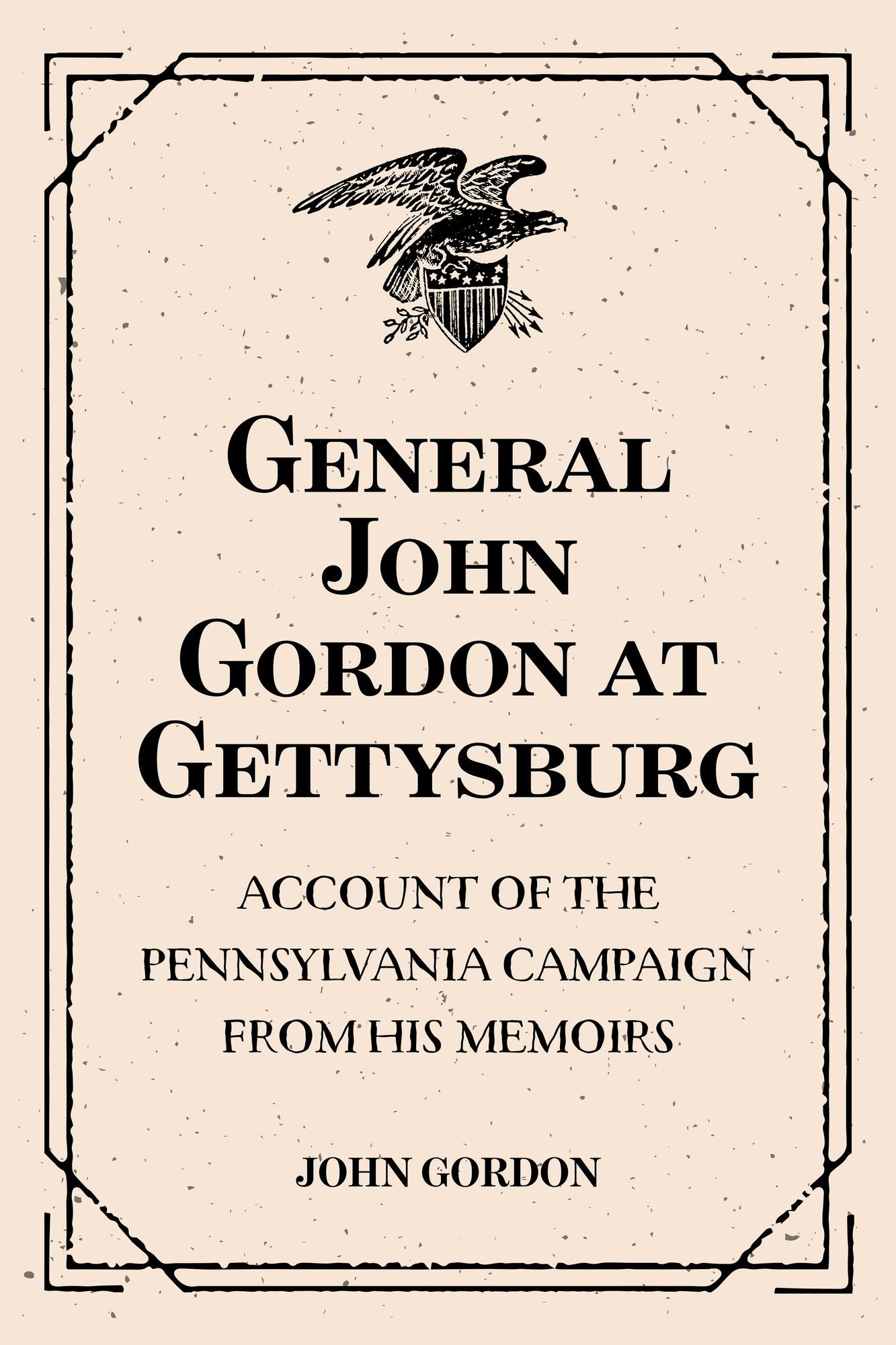 General John Gordon at Gettysburg: Account of the Pennsylvania Campaign from His Memoirs