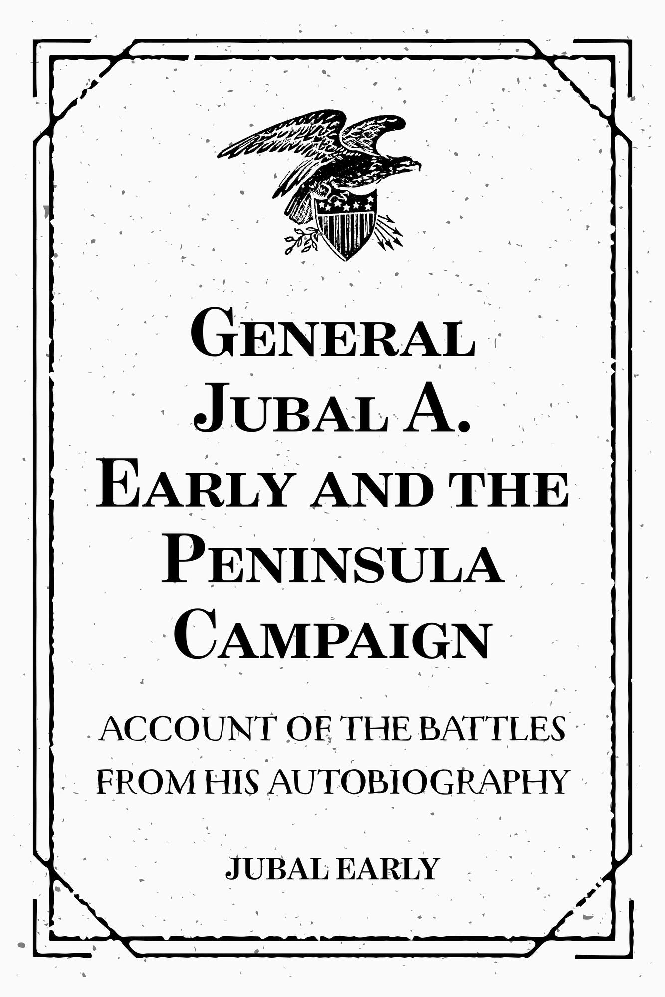General Jubal A. Early and the Peninsula Campaign: Account of the Battles from His Autobiography