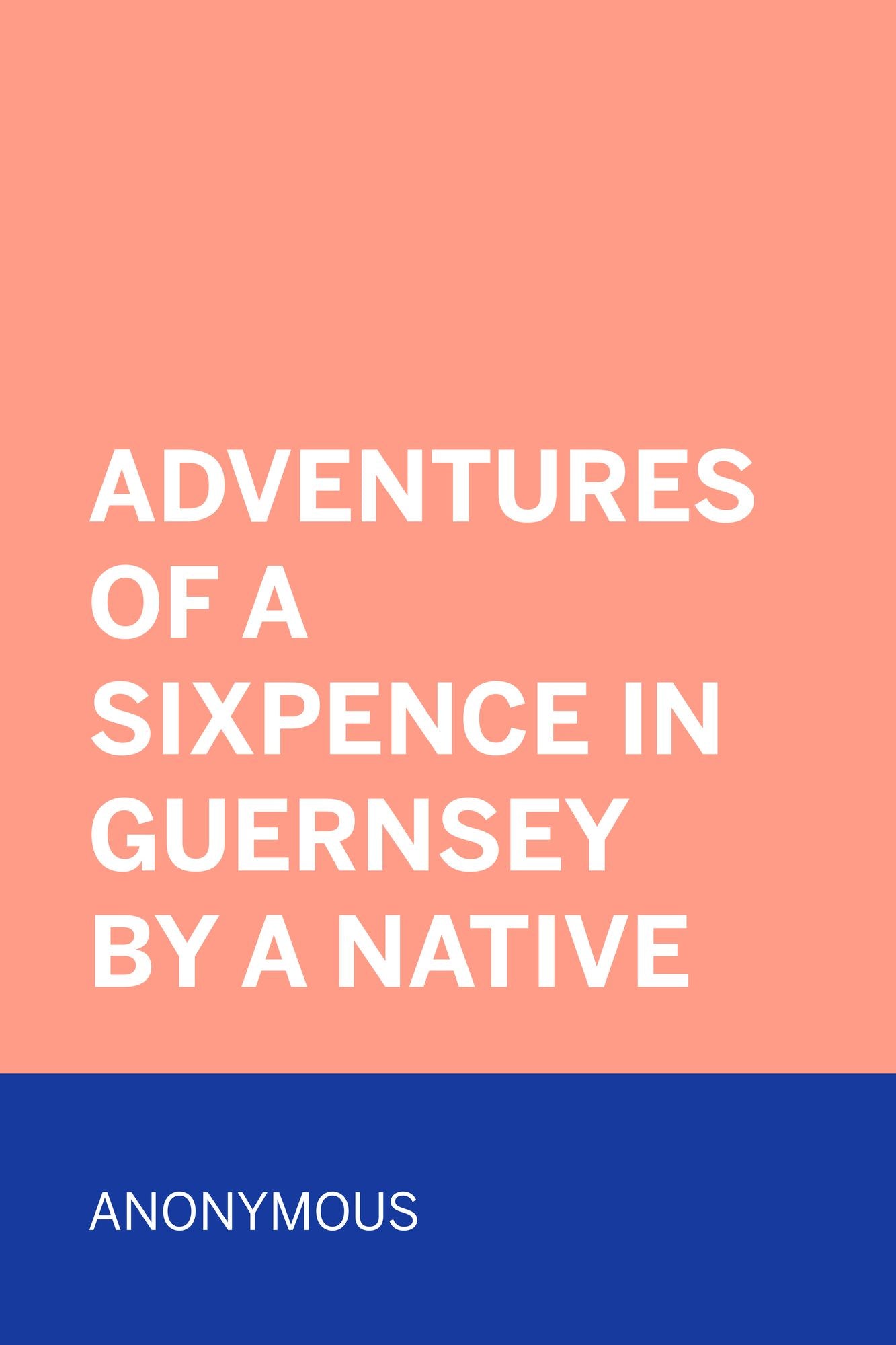Adventures of a Sixpence in Guernsey by A Native