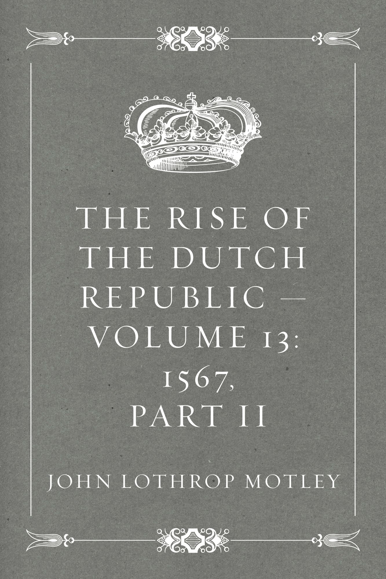 The Rise of the Dutch Republic -- Volume 13: 1567, part II