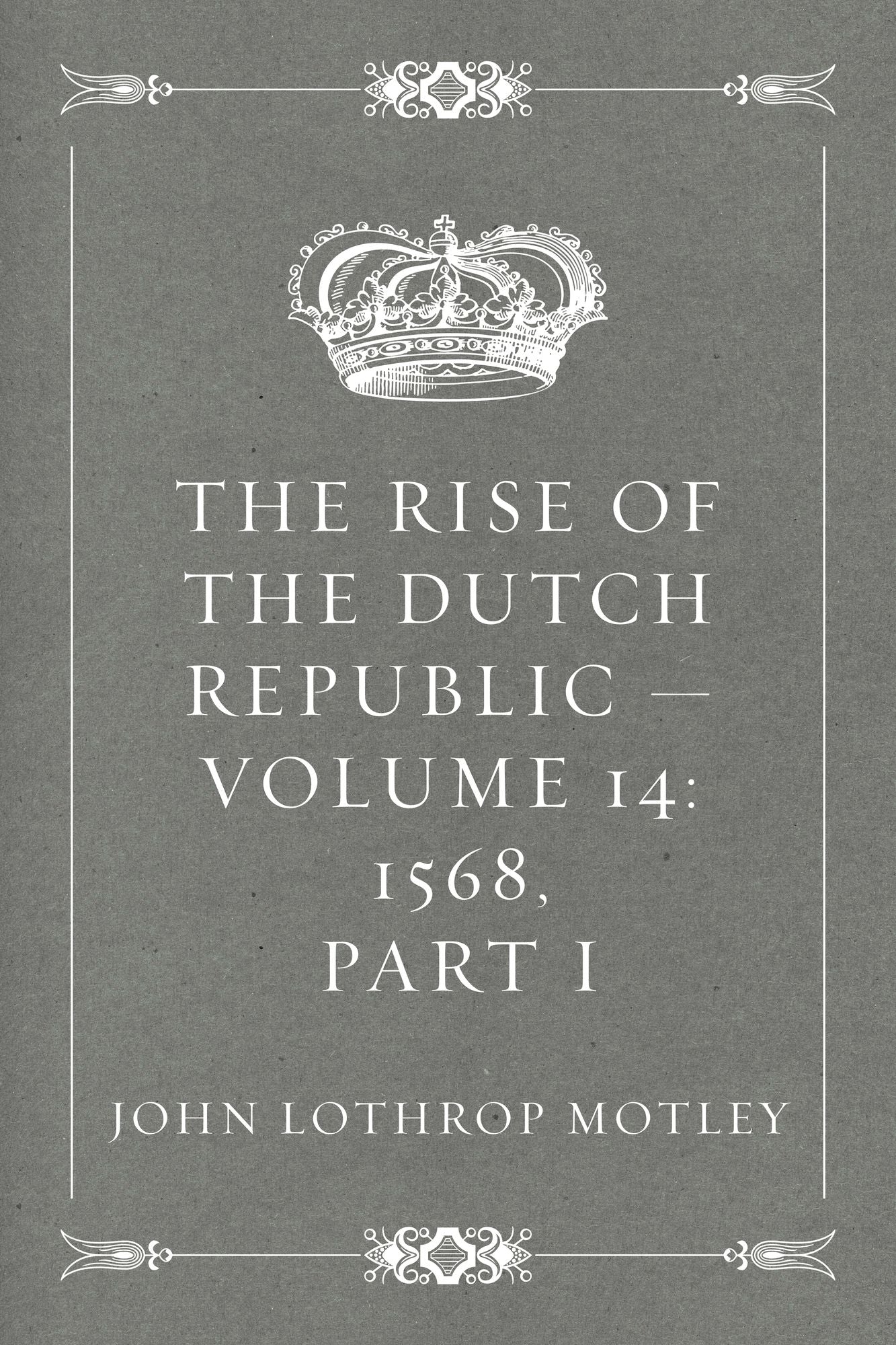 The Rise of the Dutch Republic -- Volume 14: 1568, part I