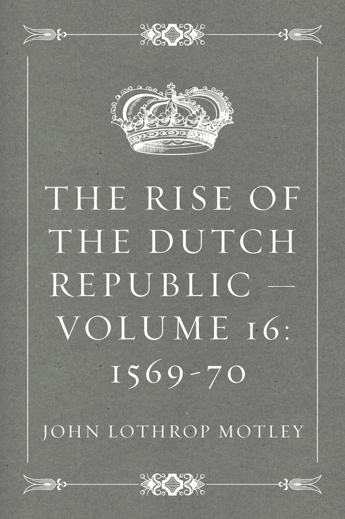 The Rise of the Dutch Republic -- Volume 16: 1569-70