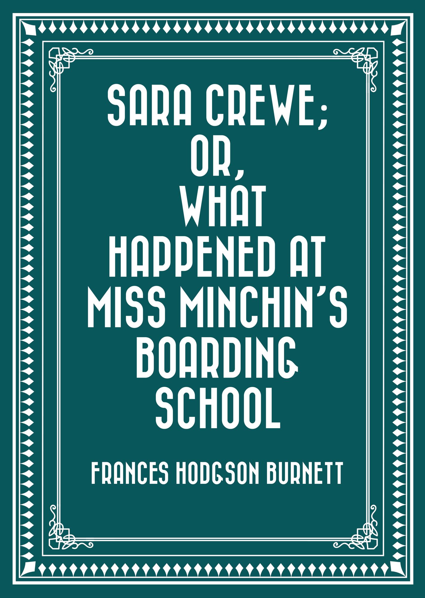 Sara Crewe; Or, What Happened at Miss Minchin's Boarding School