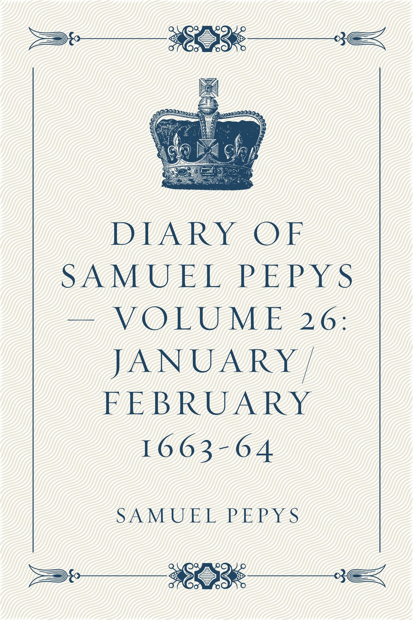 Diary of Samuel Pepys -- Volume 26: January/February 1663-64
