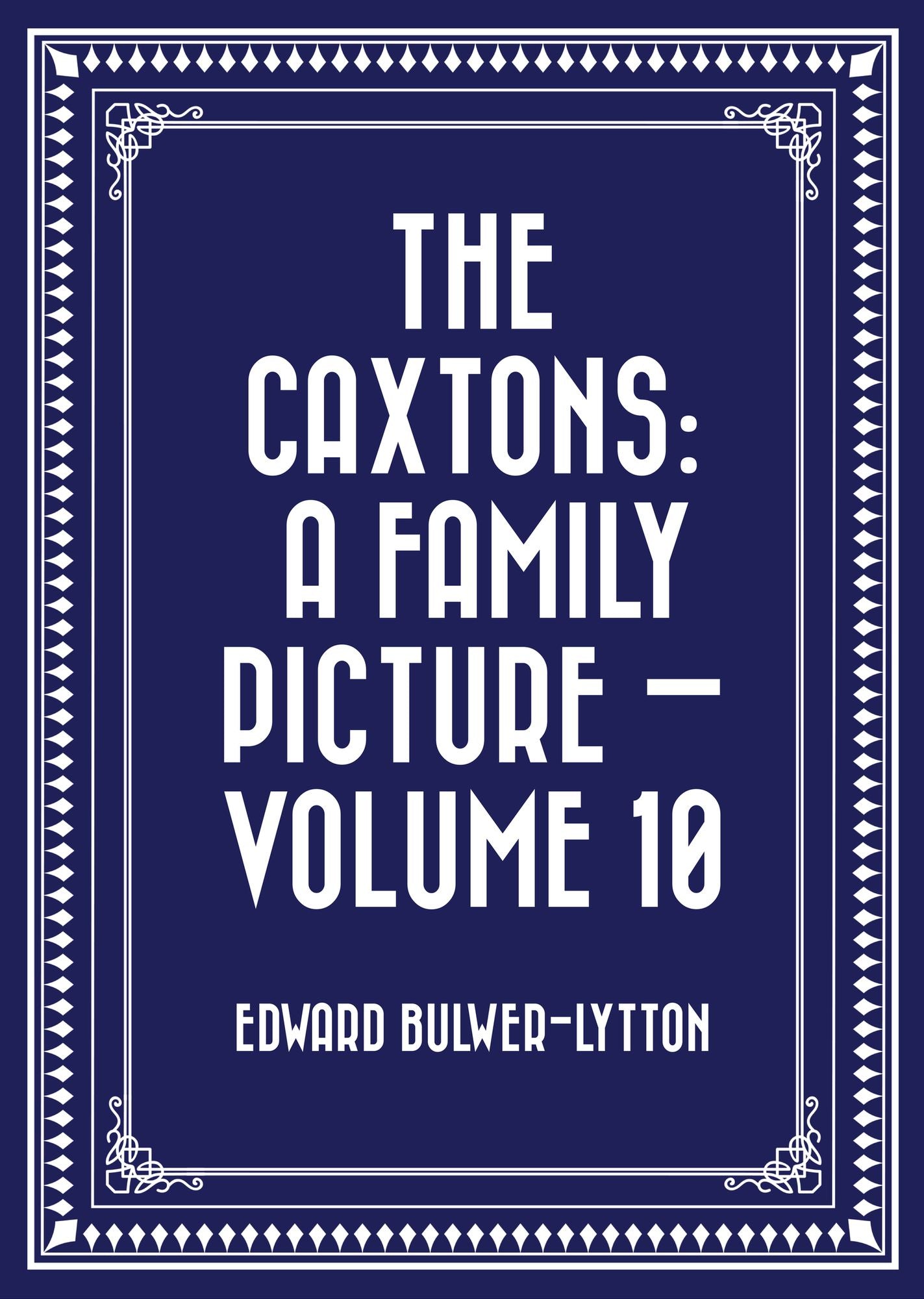 The Caxtons: A Family Picture -- Volume 10