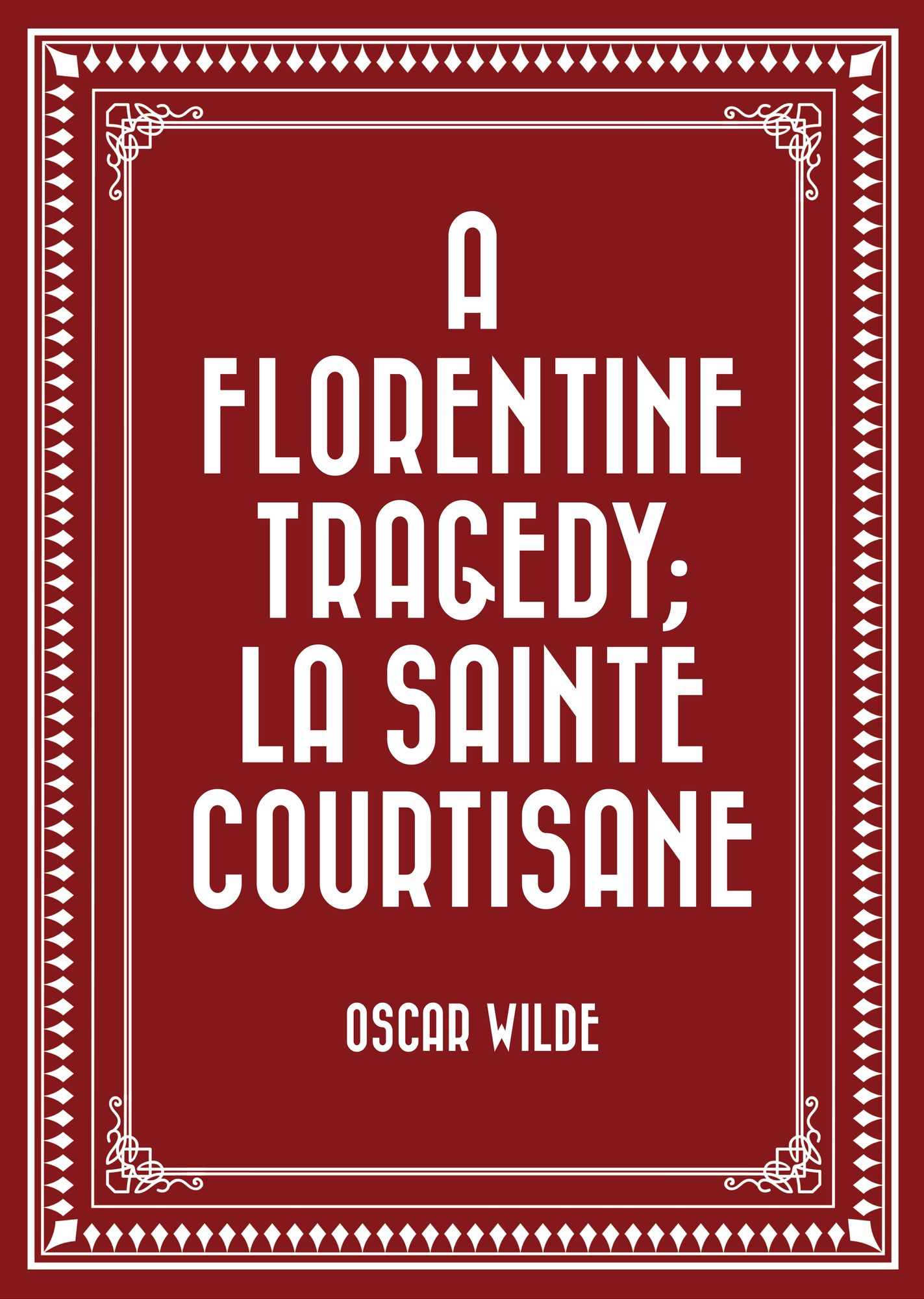 A Florentine Tragedy; La Sainte Courtisane