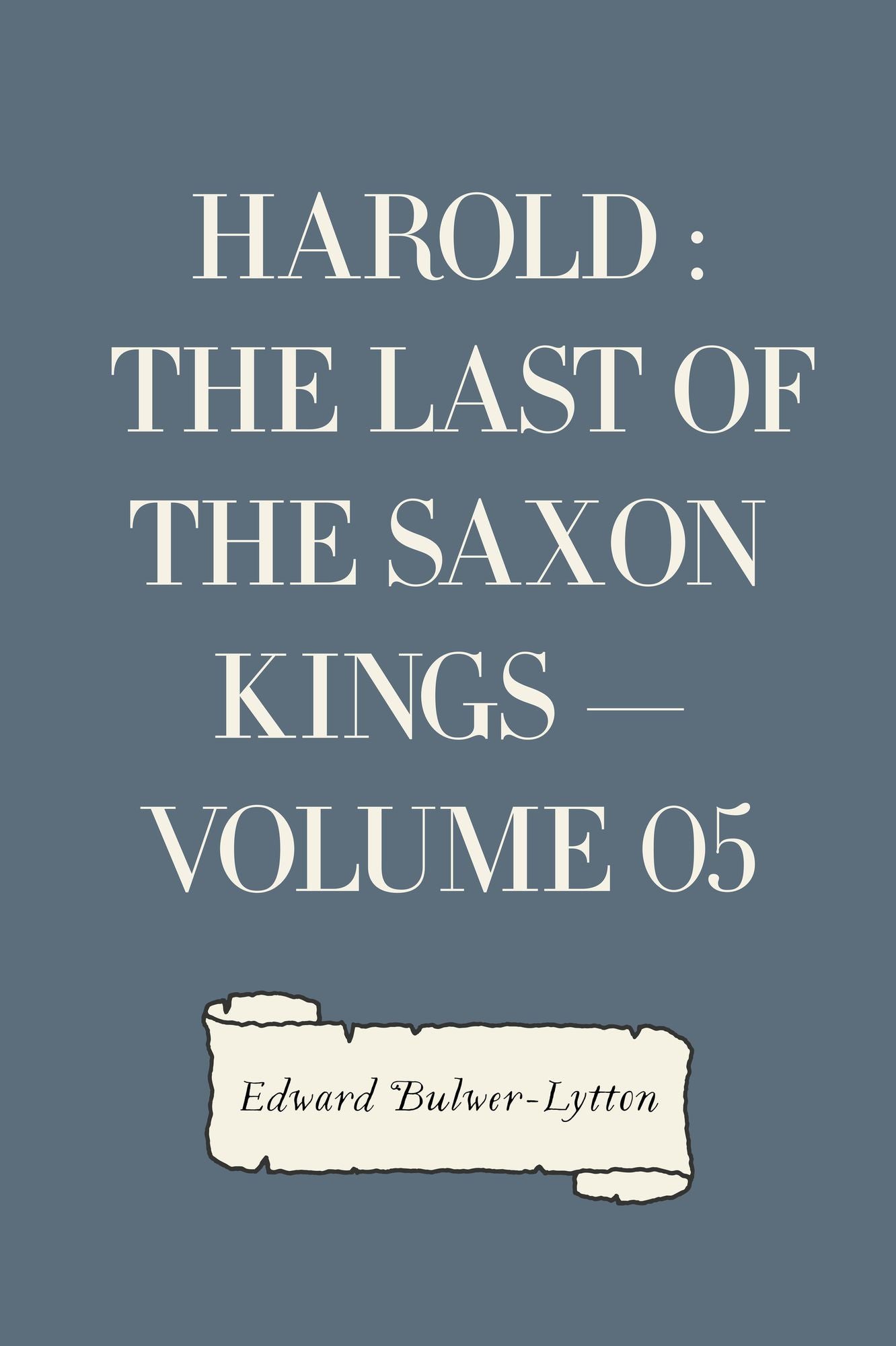 Harold : the Last of the Saxon Kings -- Volume 05