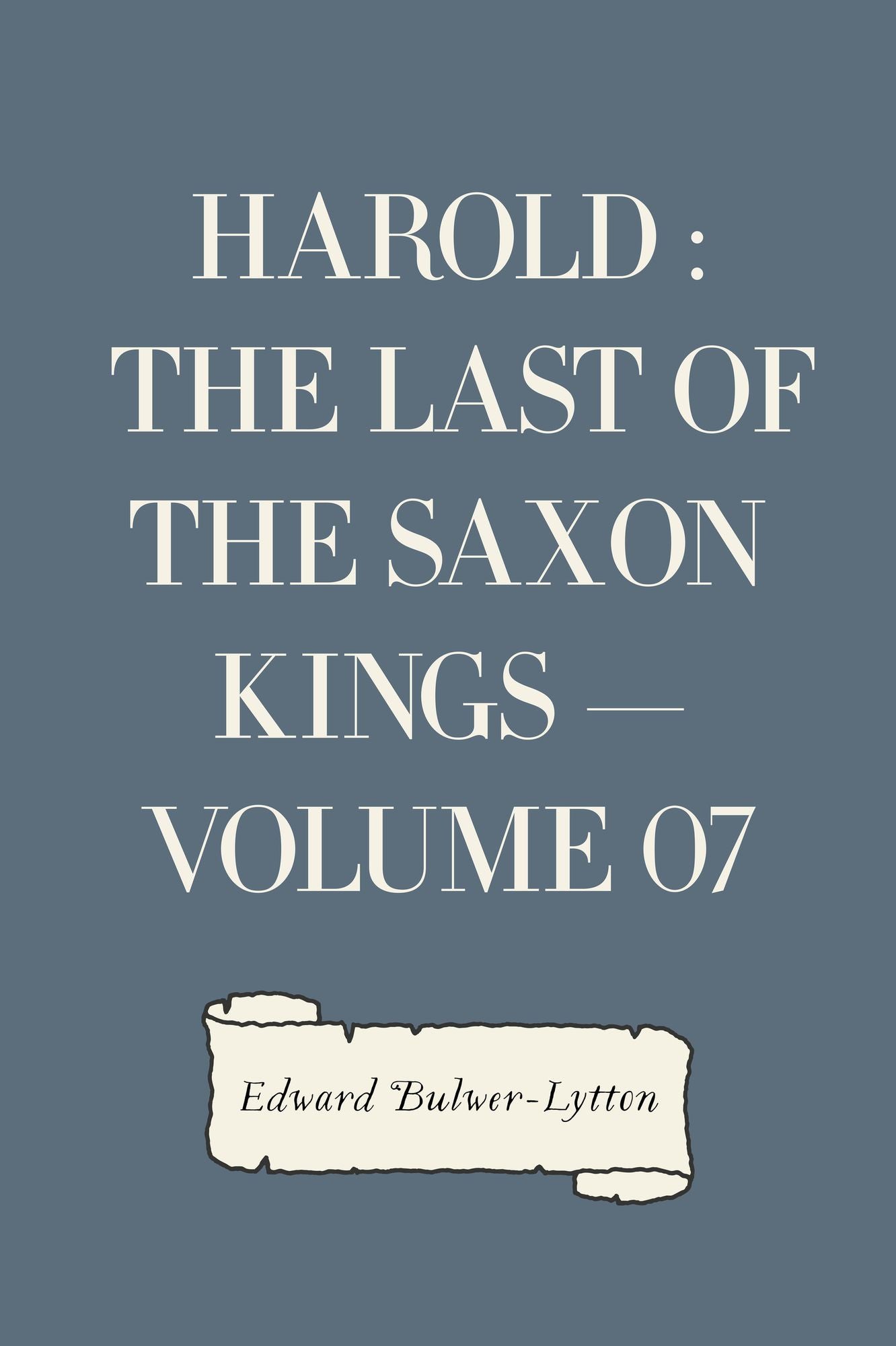 Harold : the Last of the Saxon Kings -- Volume 07
