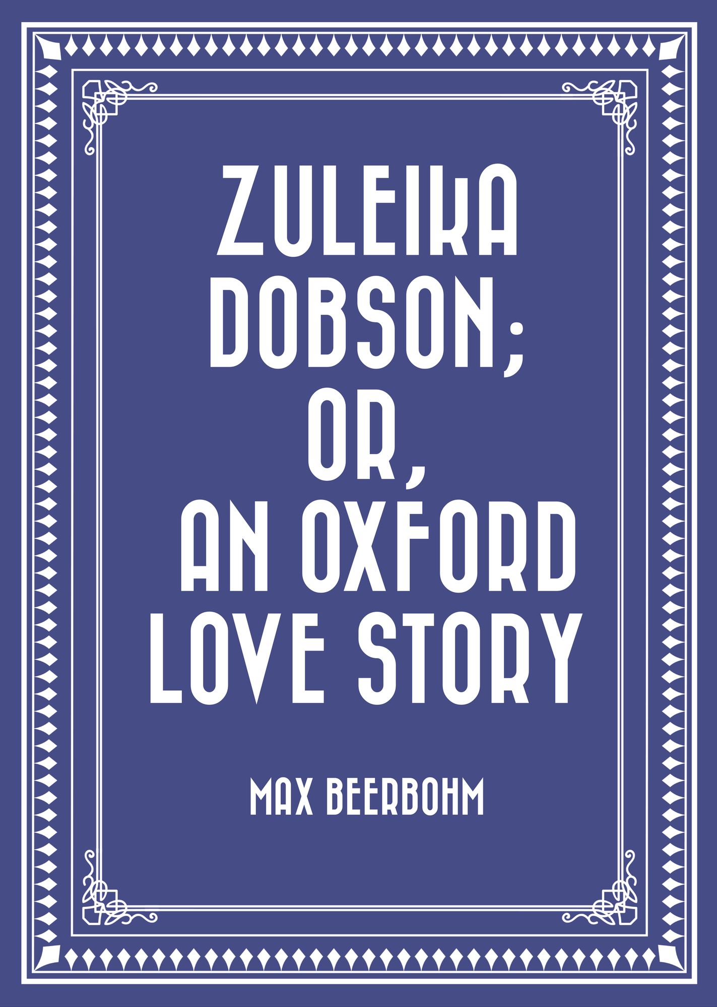 Zuleika Dobson; Or, An Oxford Love Story