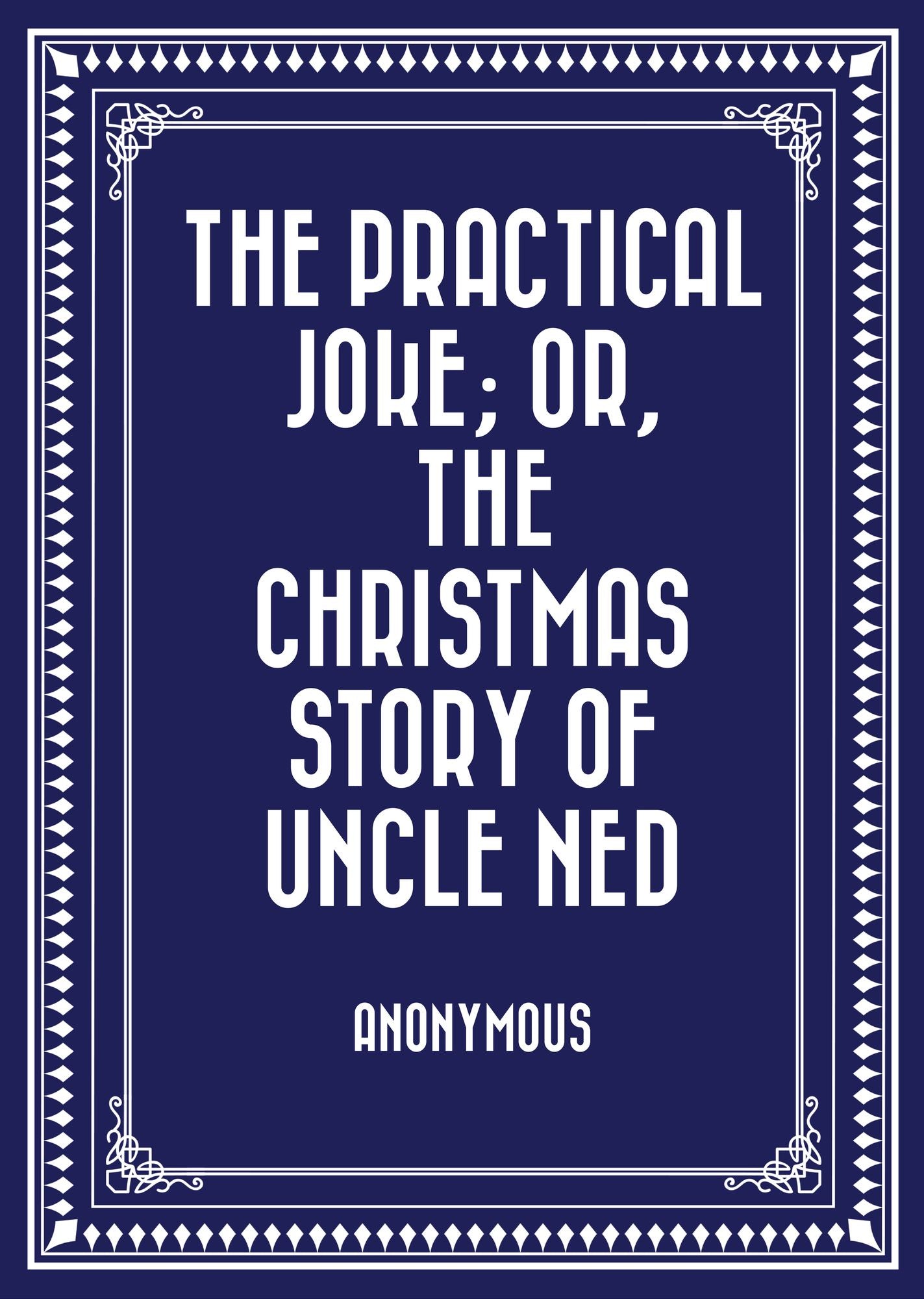 The Practical Joke; Or, The Christmas Story of Uncle Ned