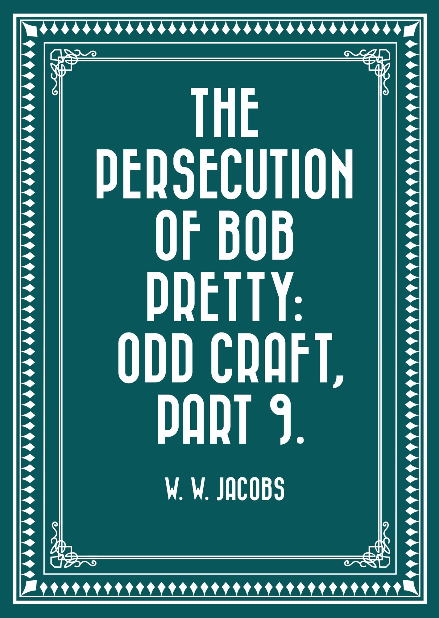 The Persecution of Bob Pretty: Odd Craft, Part 9.