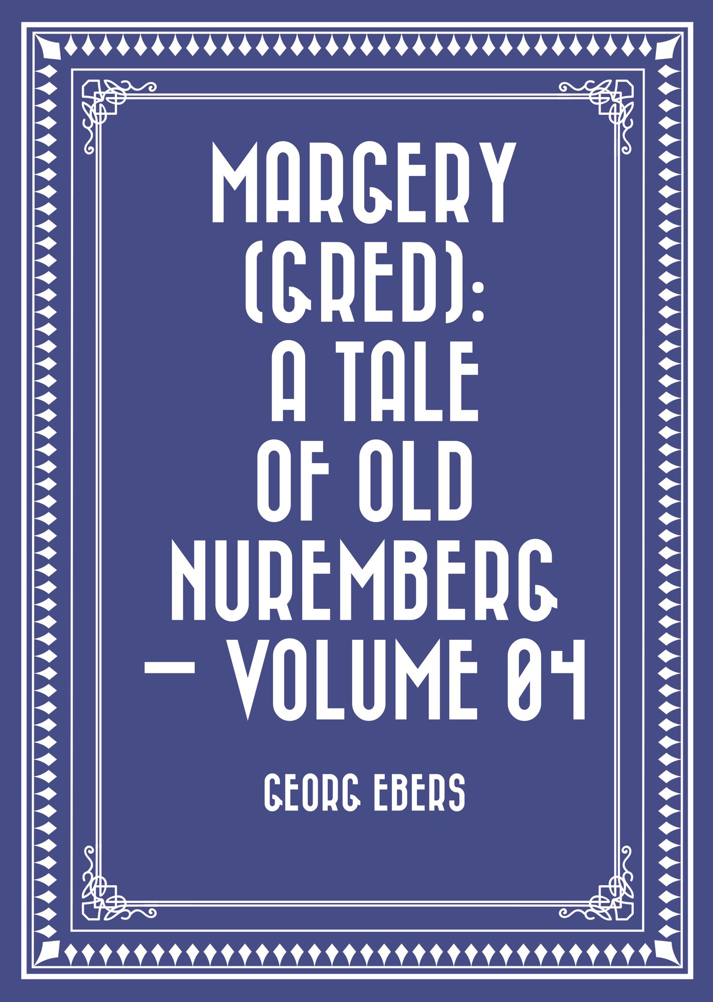 Margery (Gred): A Tale Of Old Nuremberg -- Volume 04