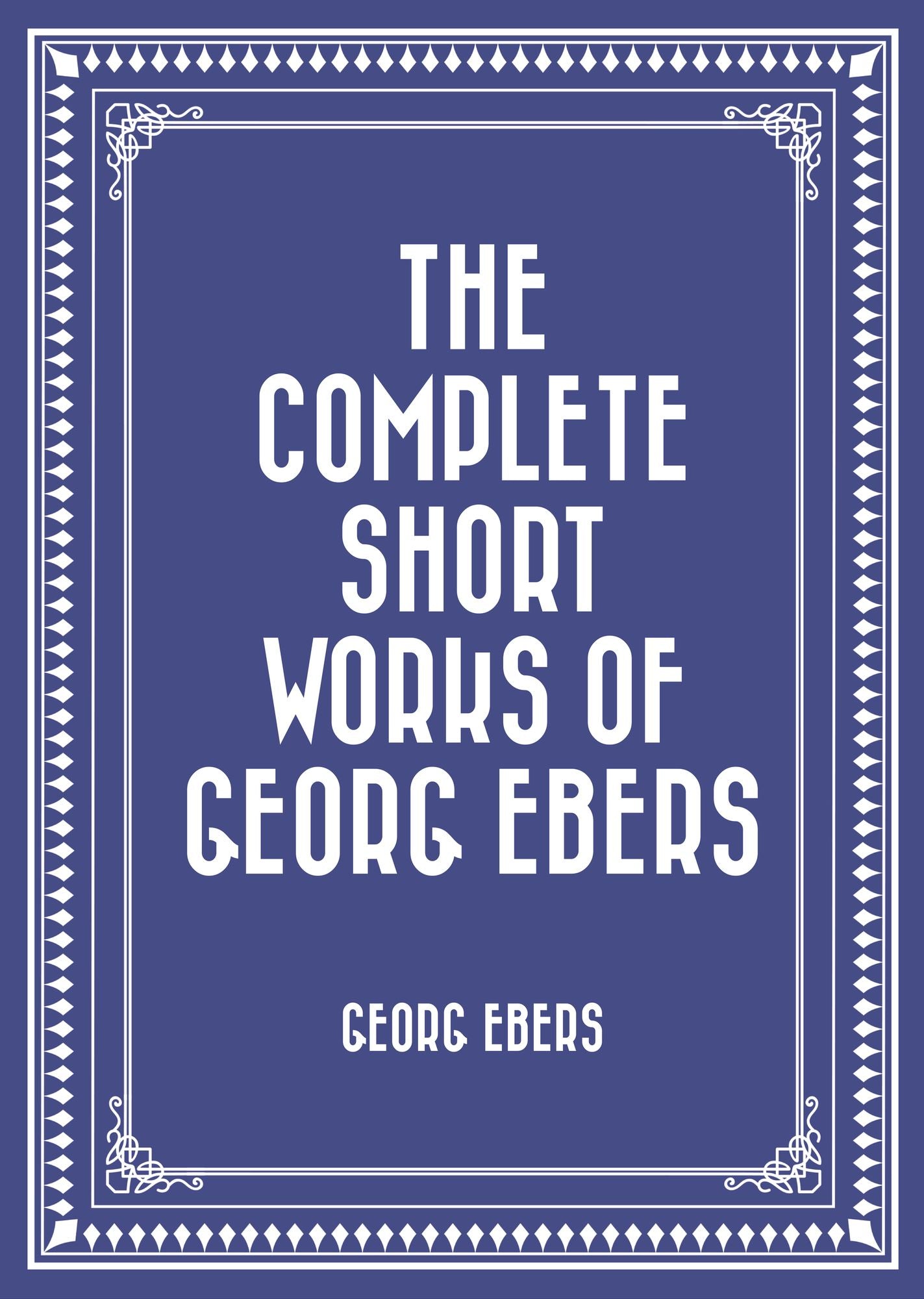 The Complete Short Works of Georg Ebers