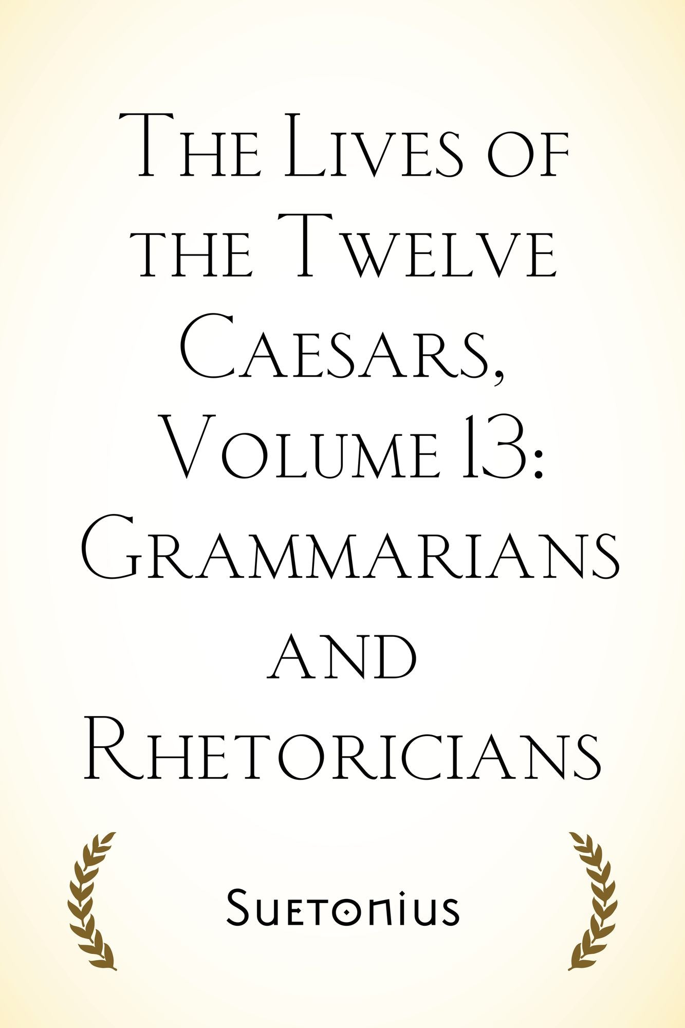 The Lives of the Twelve Caesars, Volume 13: Grammarians and Rhetoricians