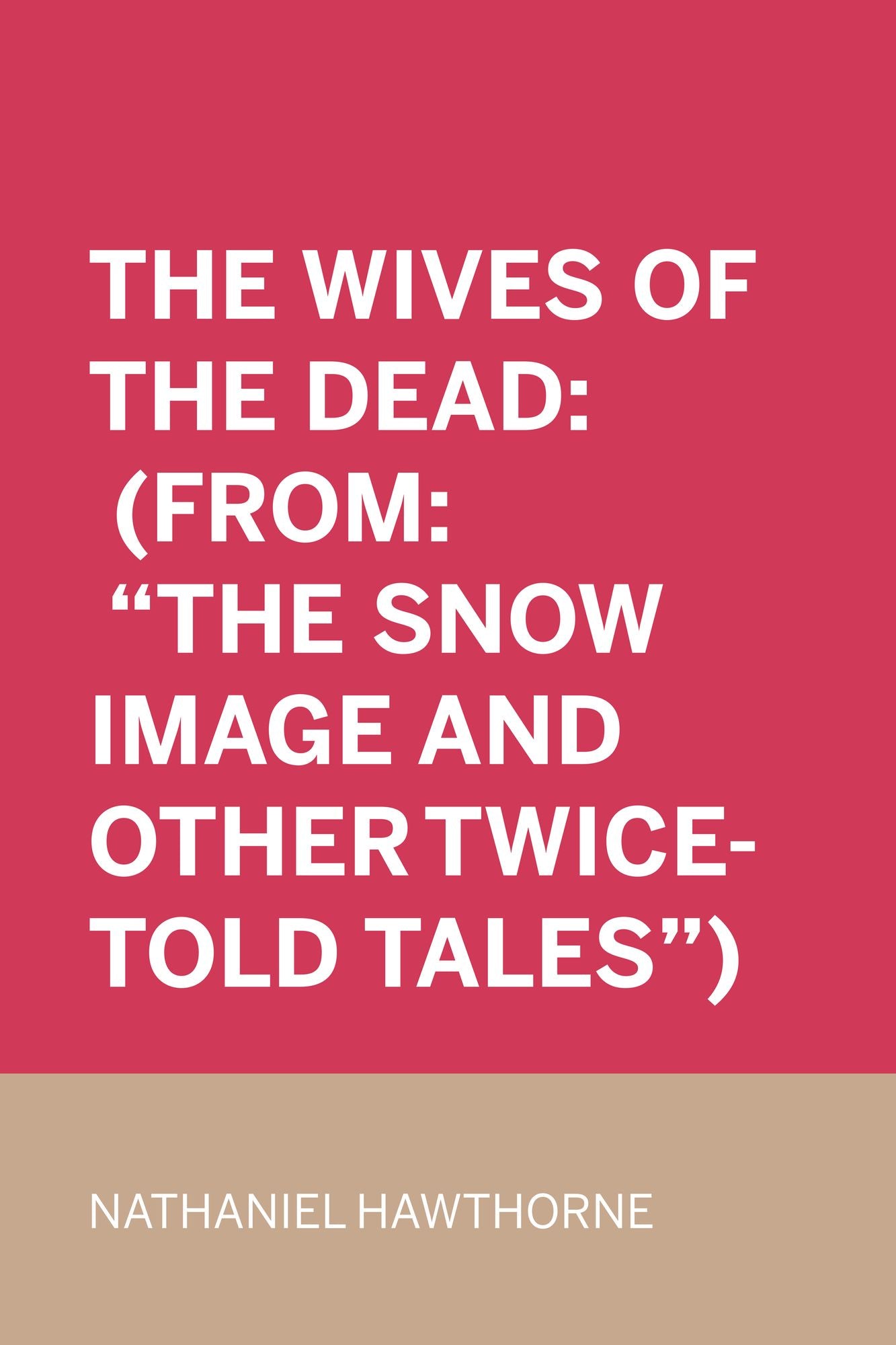 The Wives of the Dead: (From: "The Snow Image and Other Twice-Told Tales")