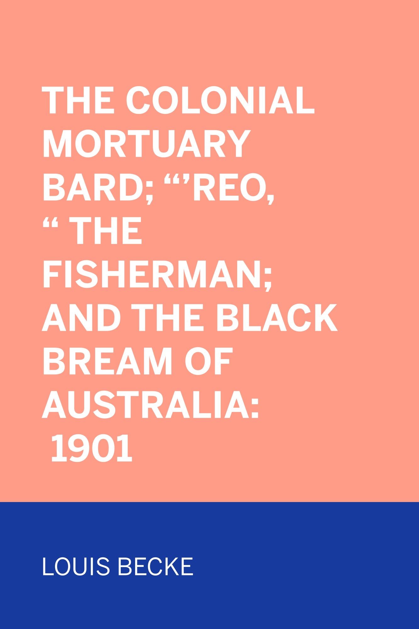 The Colonial Mortuary Bard; "'Reo," The Fisherman; and The Black Bream Of Australia: 1901