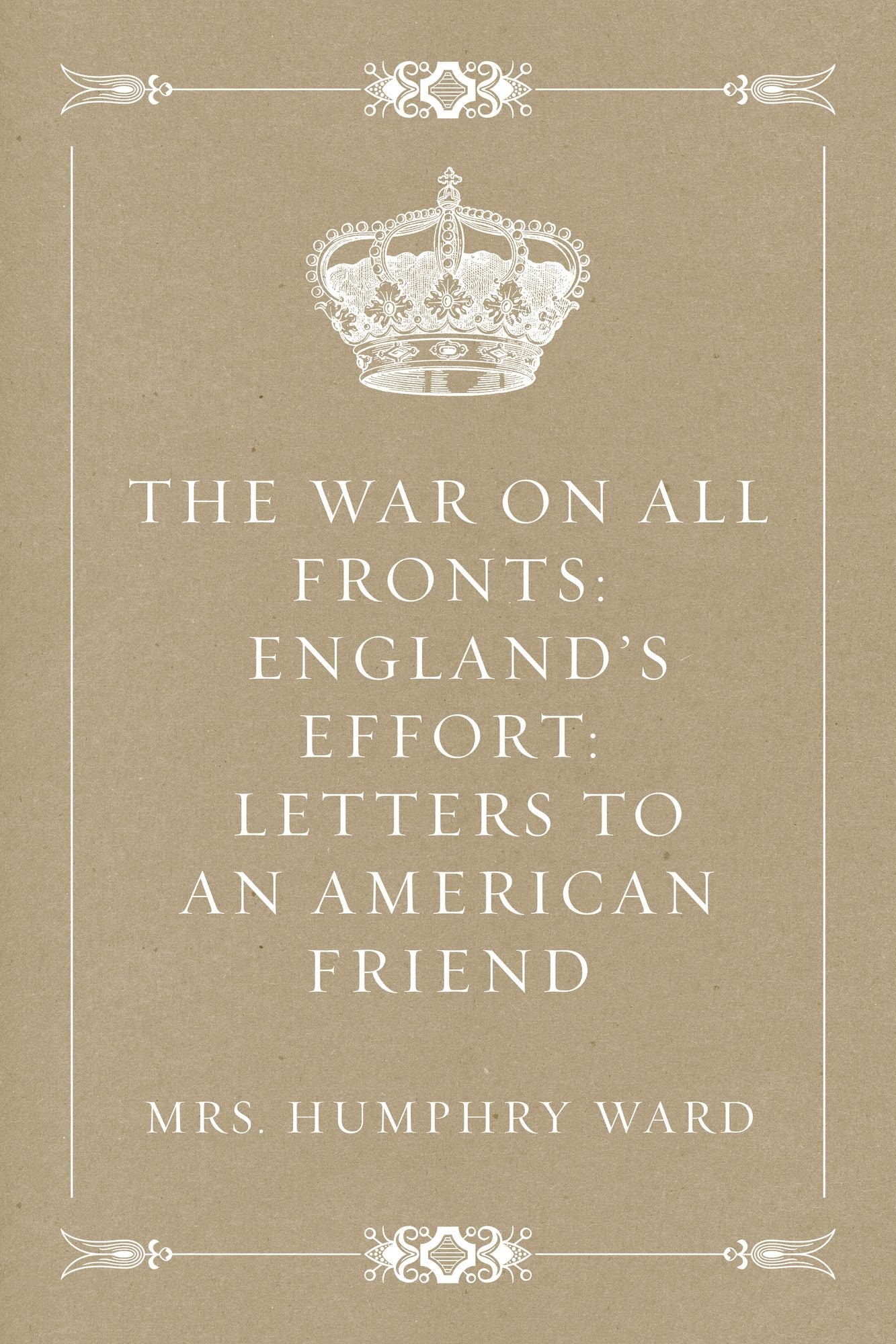 The War on All Fronts: England's Effort: Letters to an American Friend