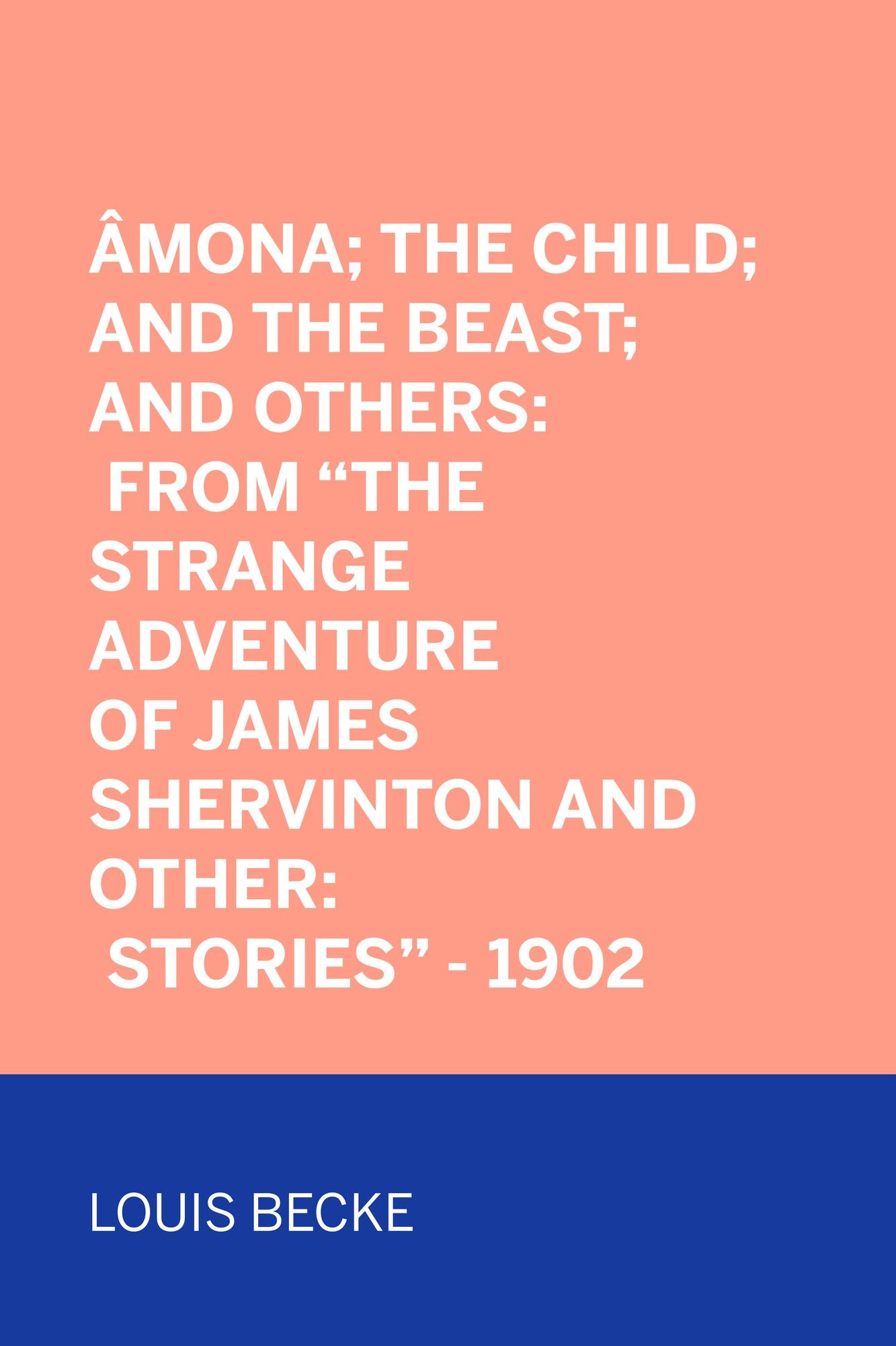 Âmona; The Child; And The Beast; And Others: From "The Strange Adventure Of James Shervinton and Other: Stories" - 1902