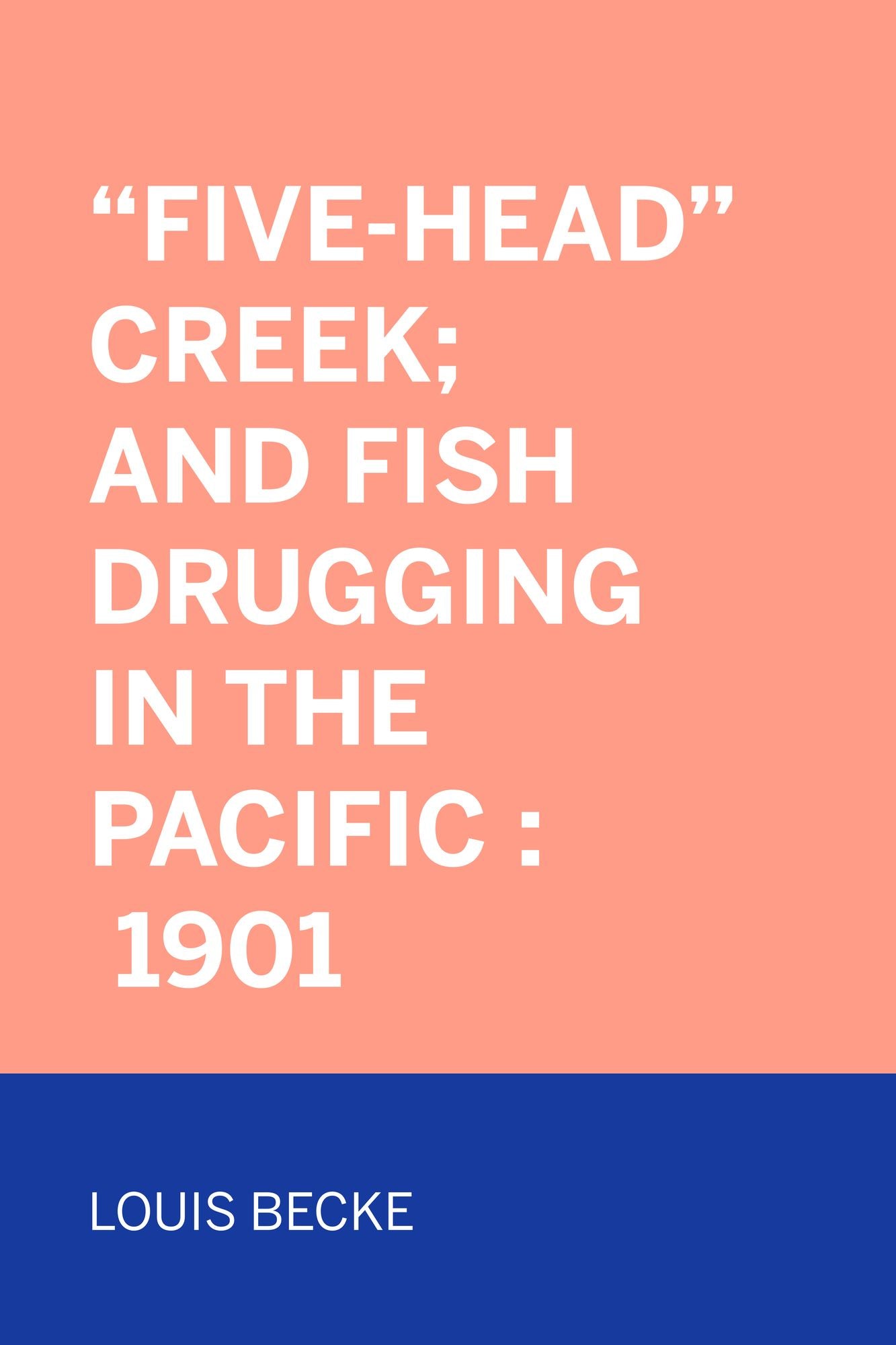 "Five-Head" Creek; and Fish Drugging In The Pacific : 1901