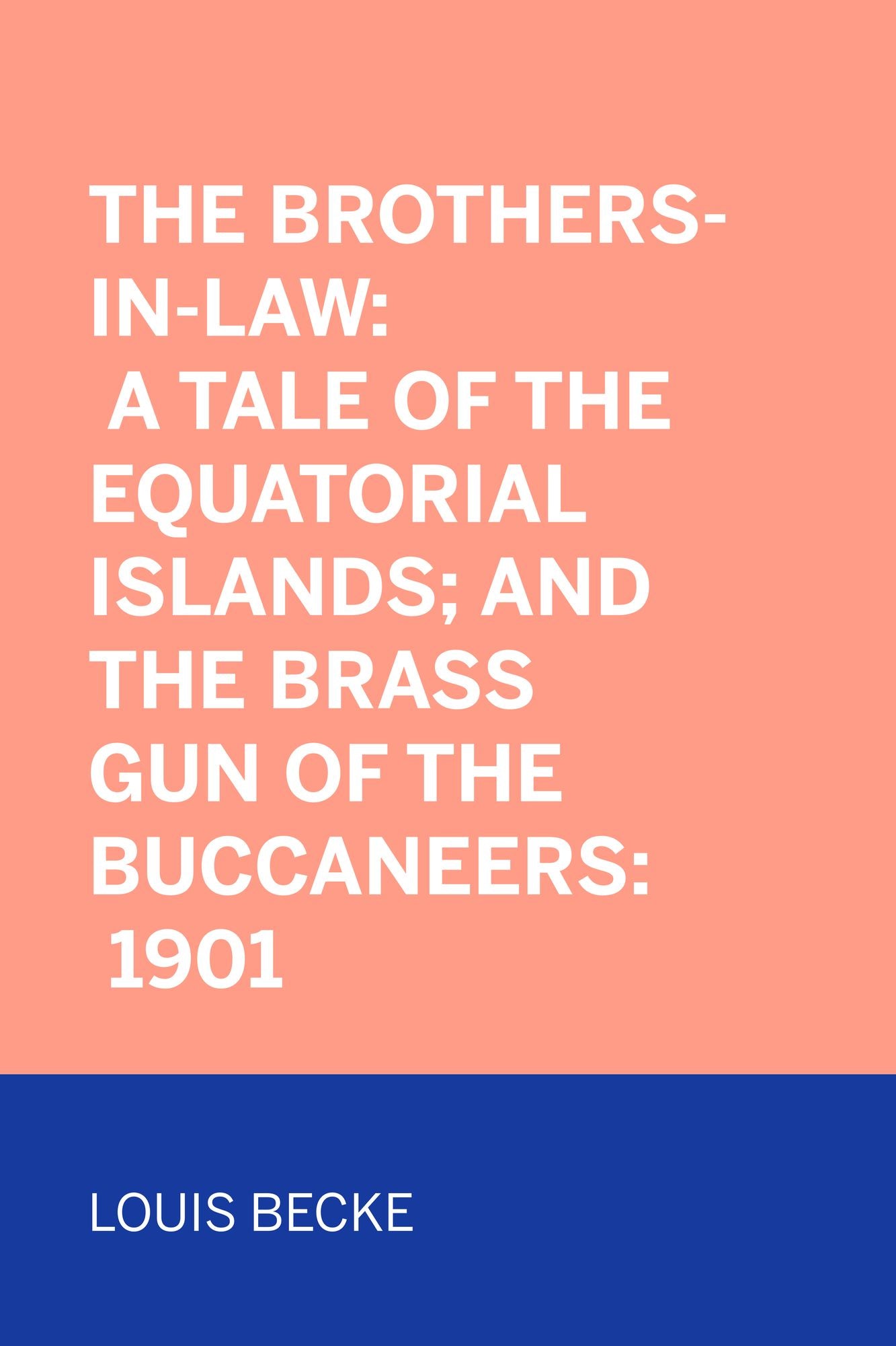 The Brothers-In-Law: A Tale Of The Equatorial Islands; and The Brass Gun Of The Buccaneers: 1901