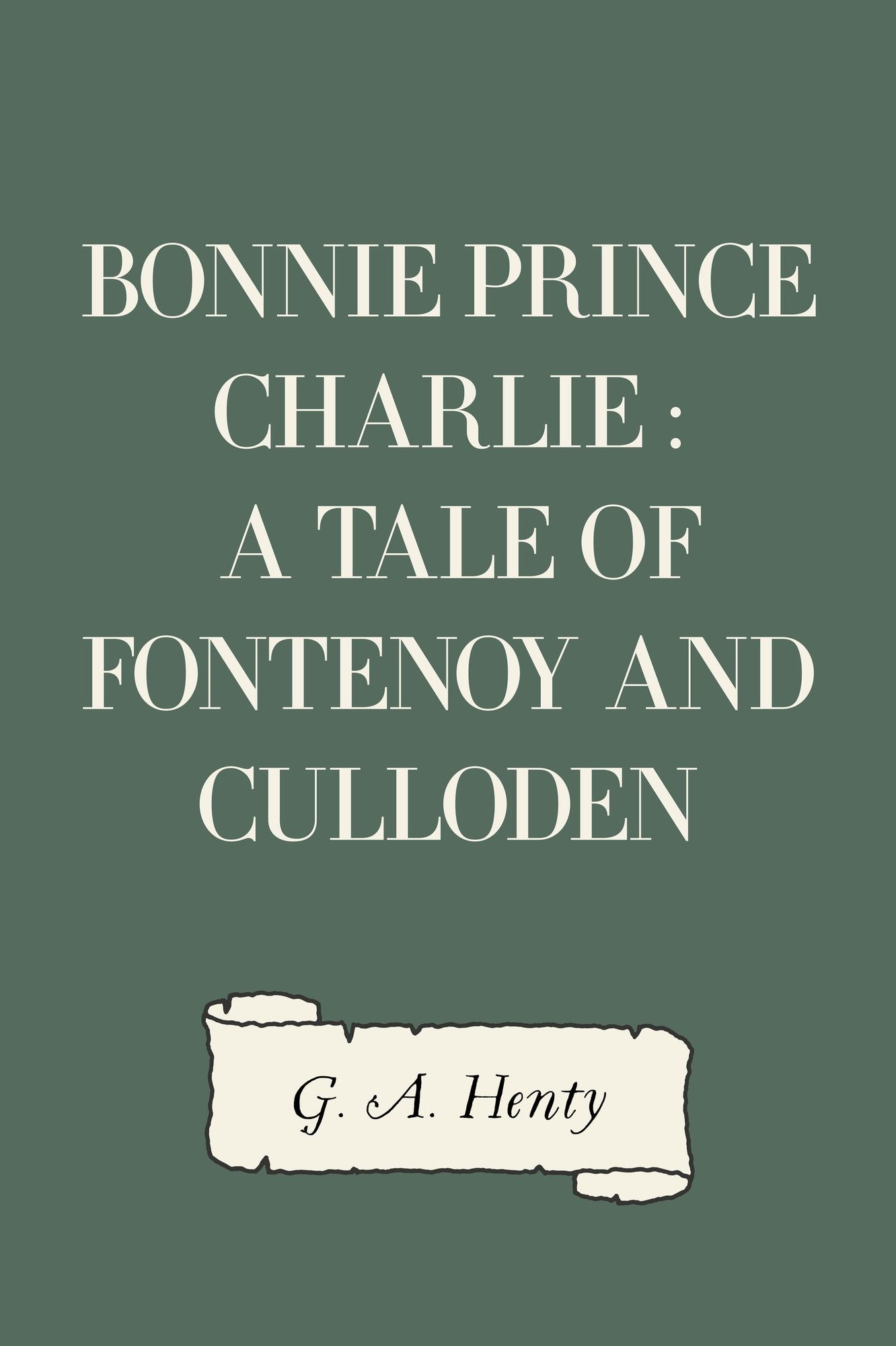Bonnie Prince Charlie : a Tale of Fontenoy and Culloden