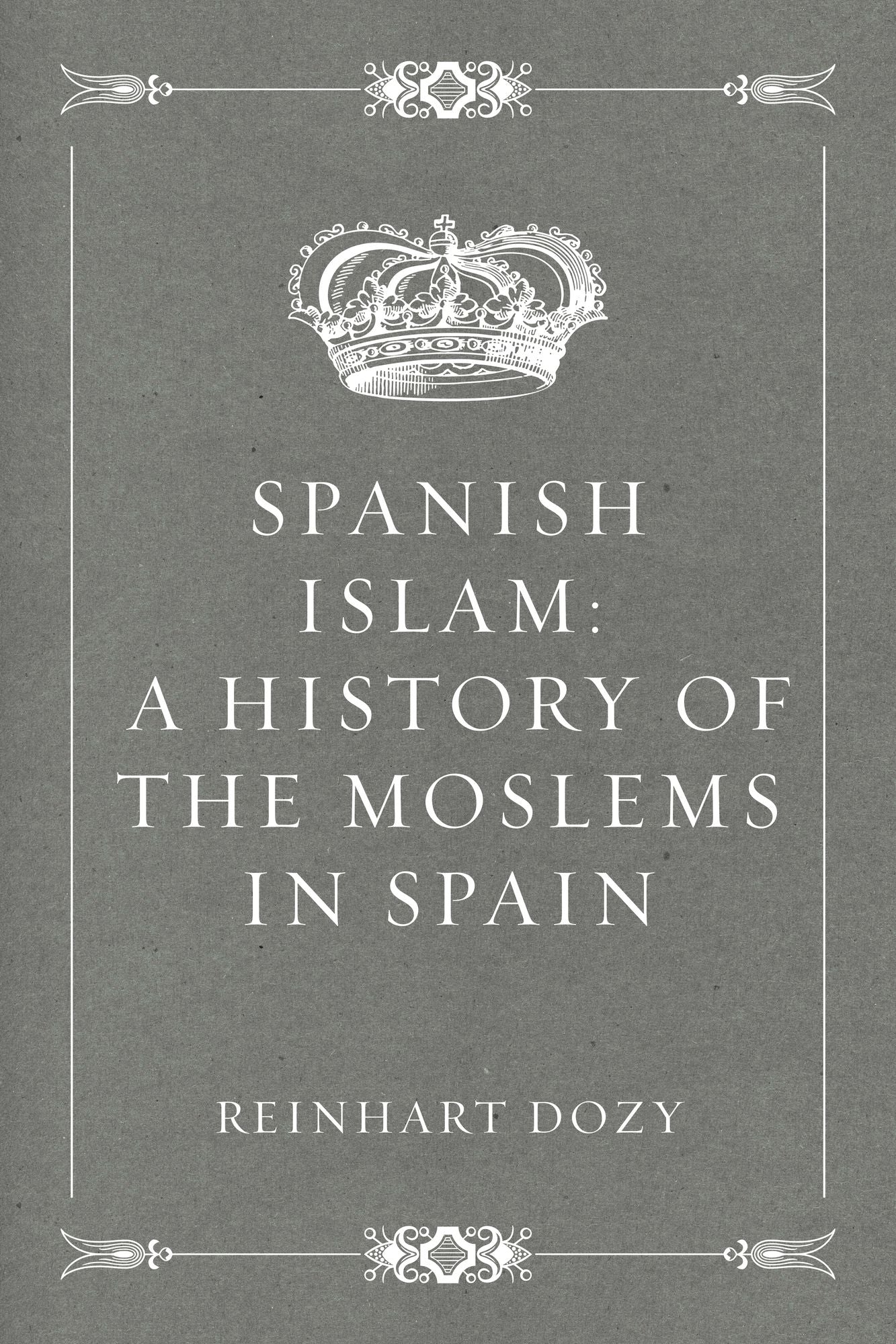 Spanish Islam: A History of the Moslems in Spain