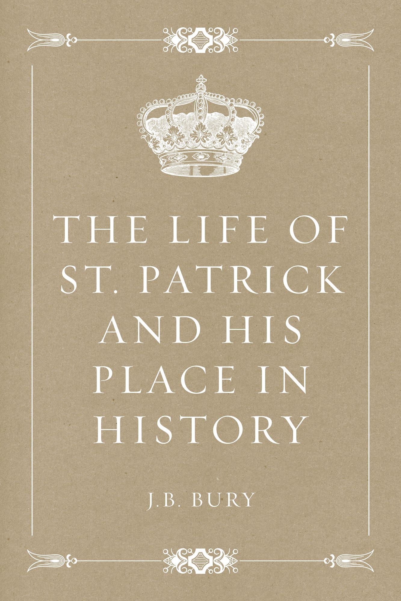 The Life of St. Patrick and His Place in History