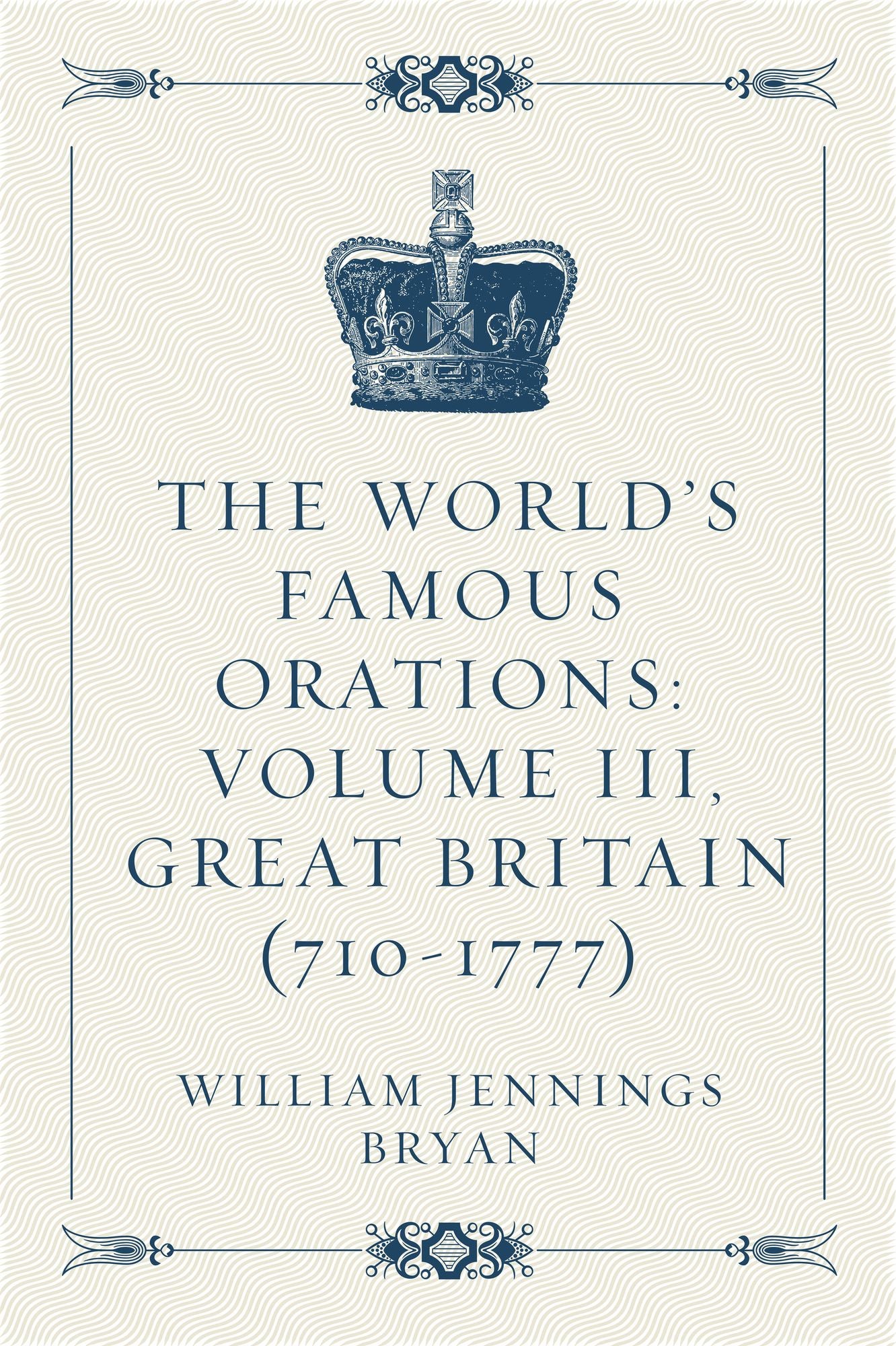 The World's Famous Orations: Volume III, Great Britain (710-1777)