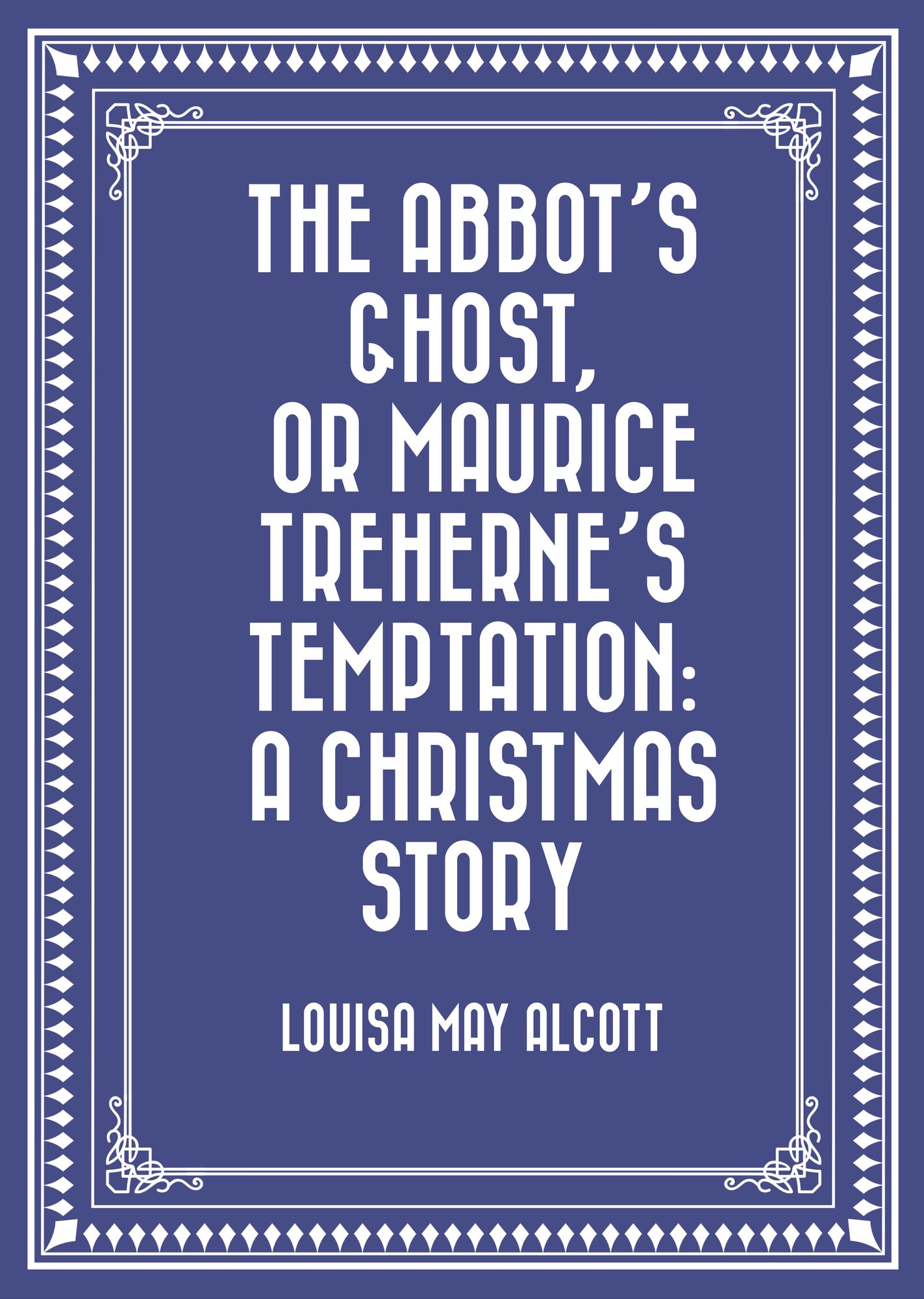 The Abbot's Ghost, or Maurice Treherne's Temptation: A Christmas Story