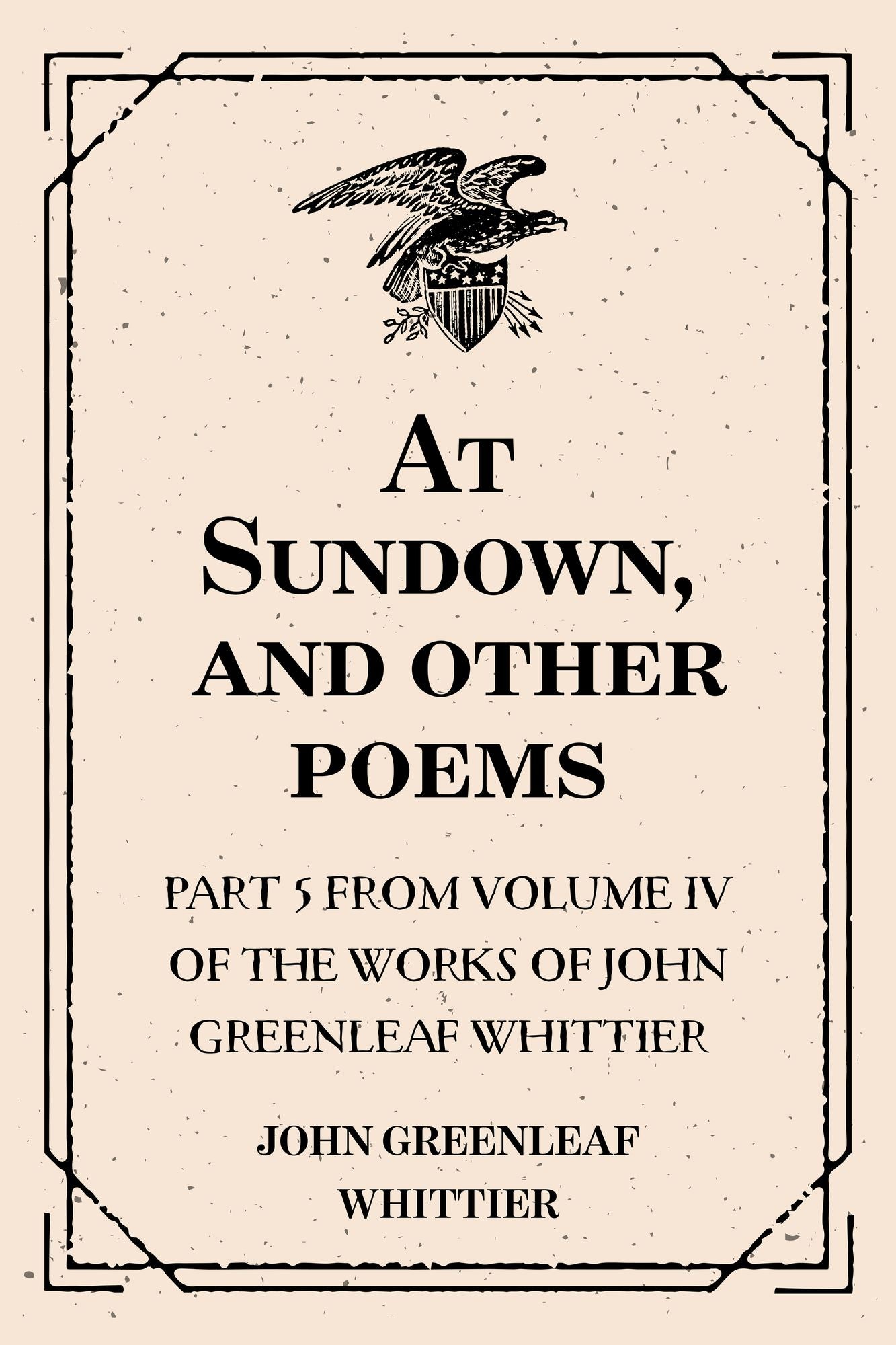 At Sundown, and other poems : Part 5 from Volume IV of The Works of John Greenleaf Whittier