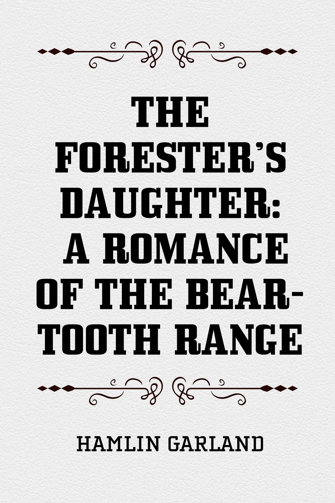 The Forester's Daughter: A Romance of the Bear-Tooth Range