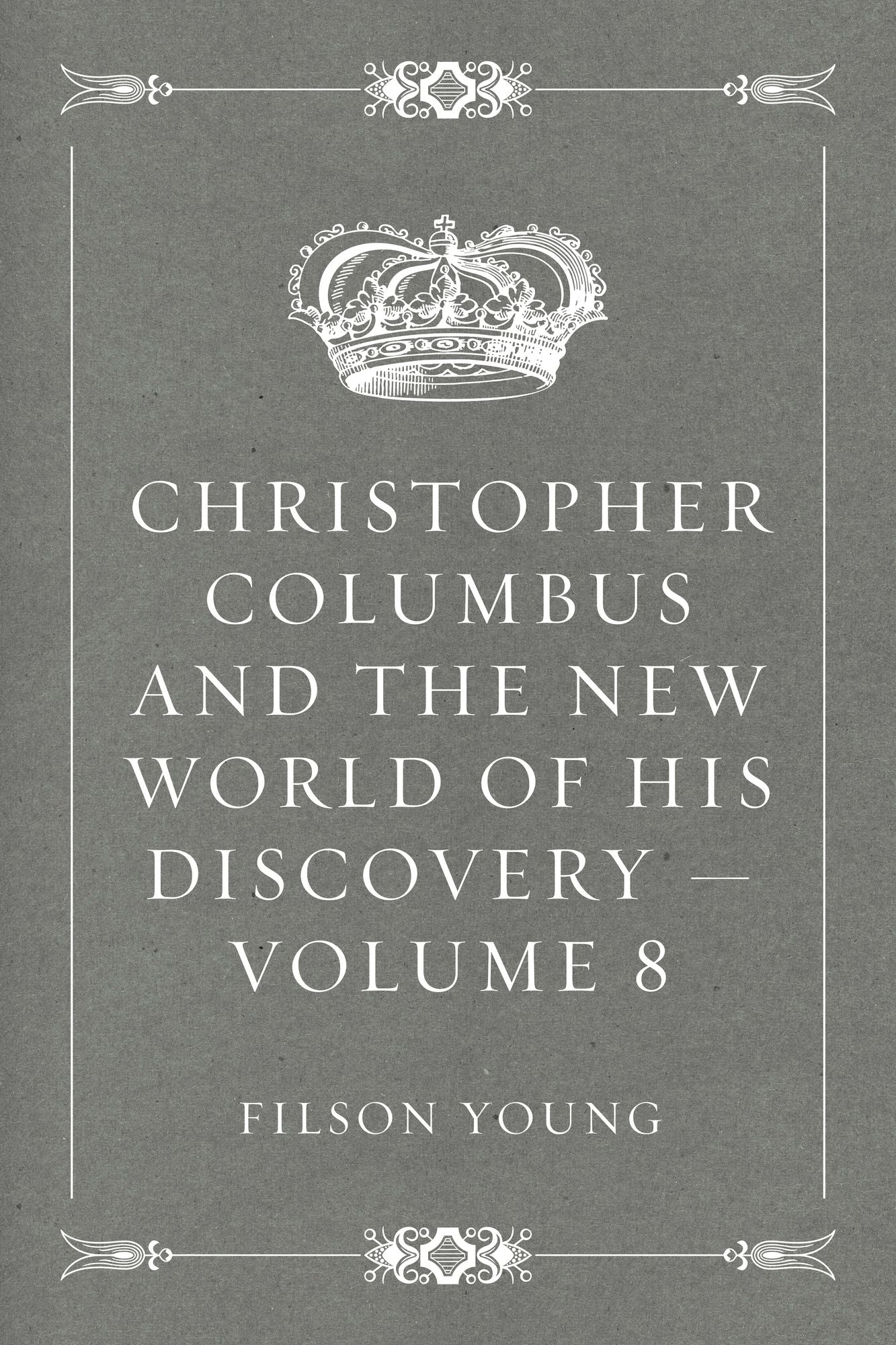 Christopher Columbus and the New World of His Discovery -- Volume 8