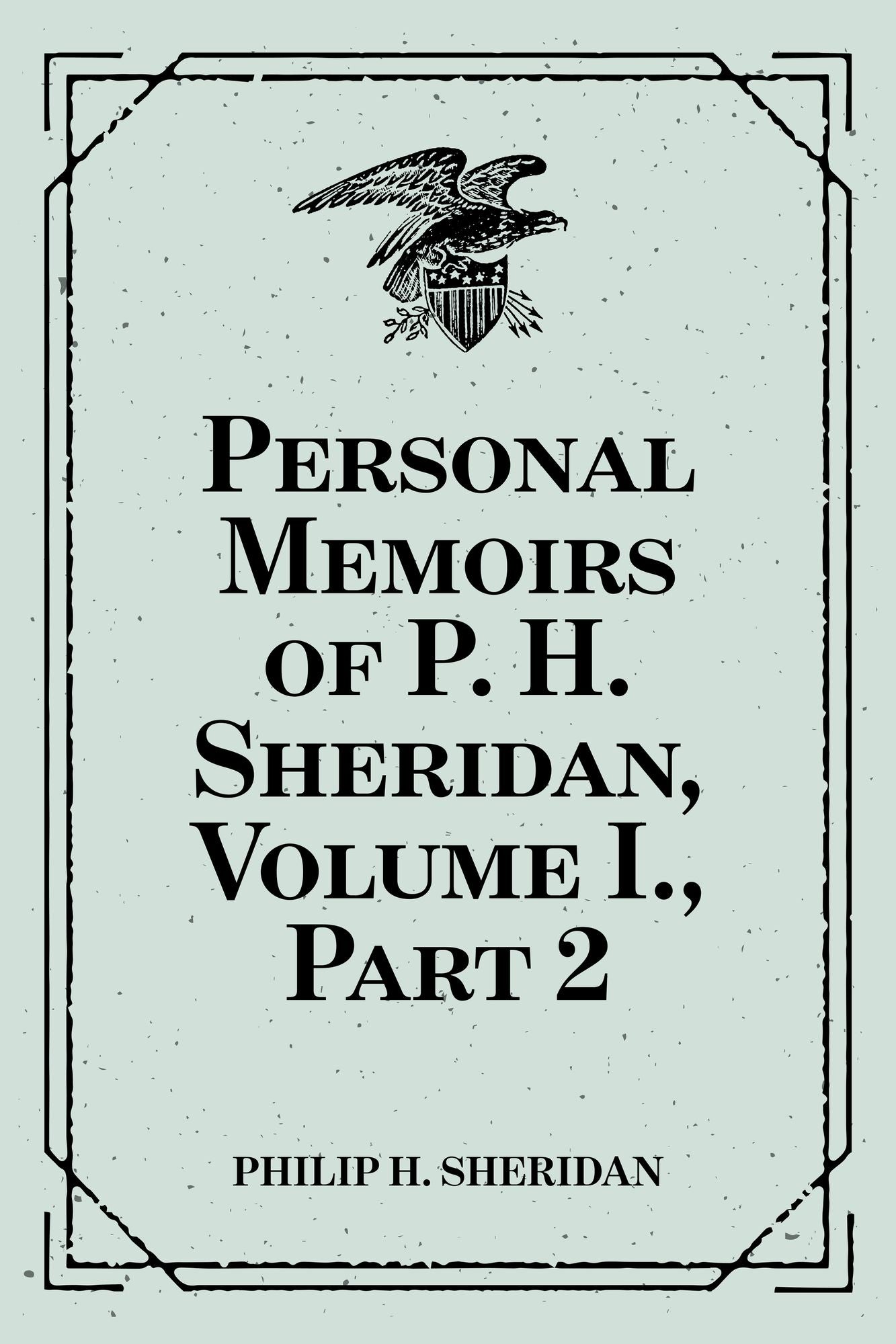 Personal Memoirs of P. H. Sheridan, Volume I., Part 2