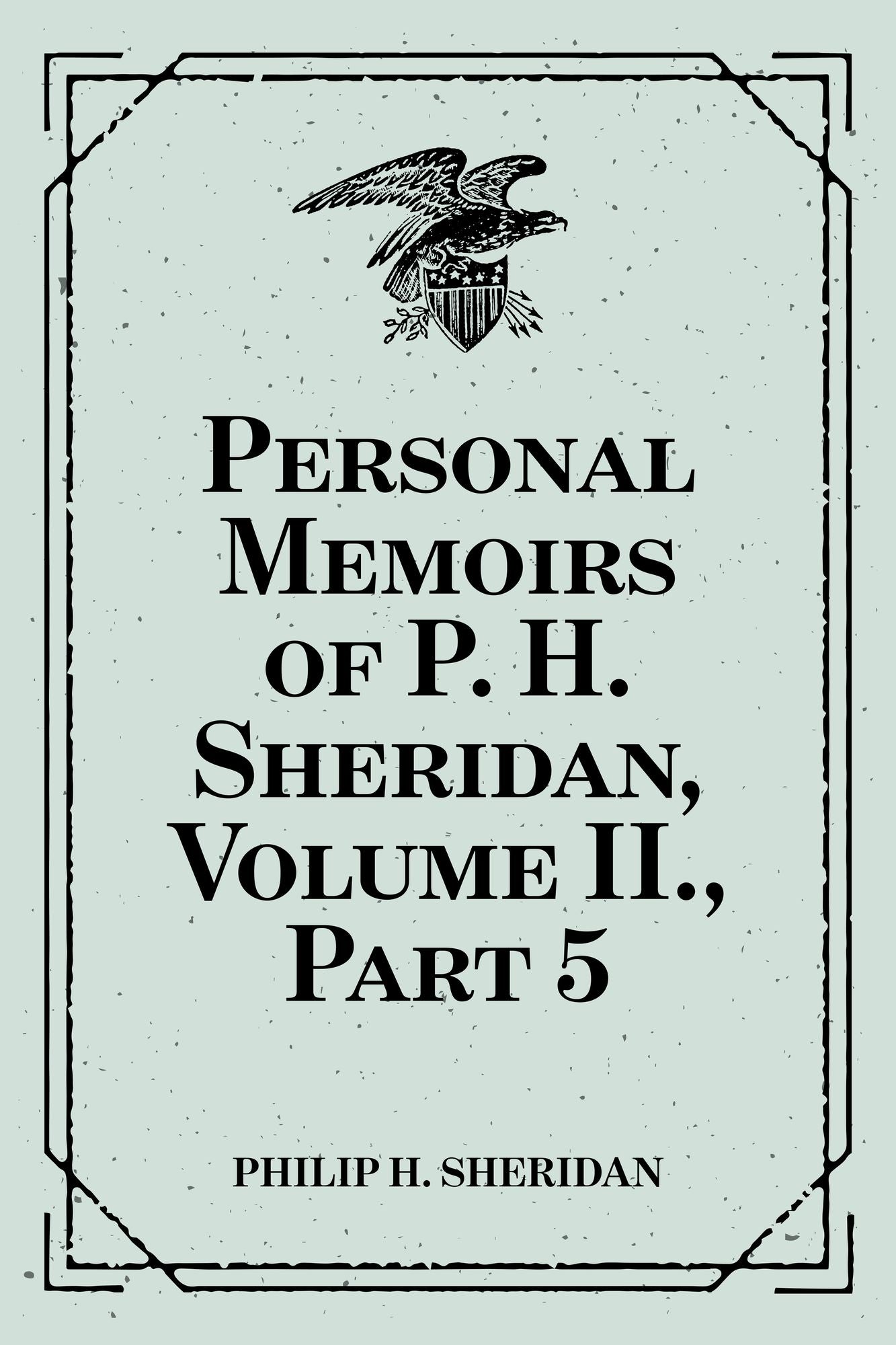 Personal Memoirs of P. H. Sheridan, Volume II., Part 5