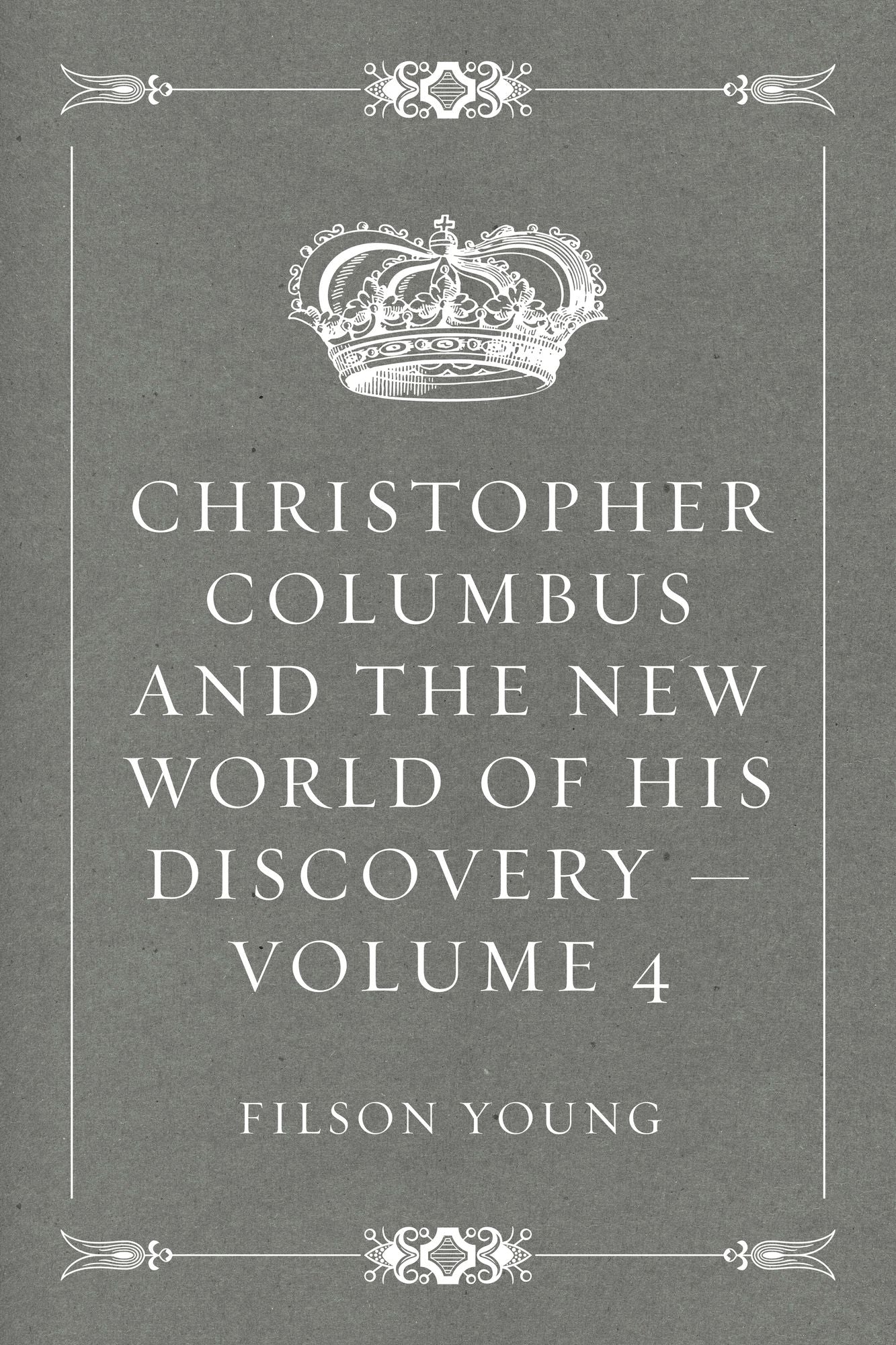 Christopher Columbus and the New World of His Discovery -- Volume 4