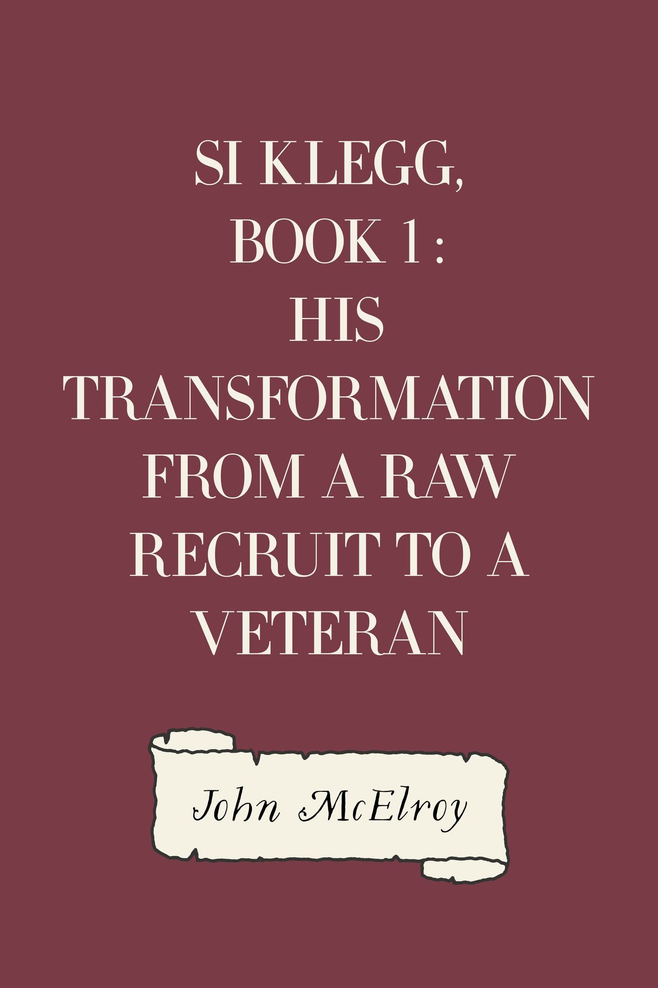 Si Klegg, Book 1 : His Transformation from a Raw Recruit to a Veteran