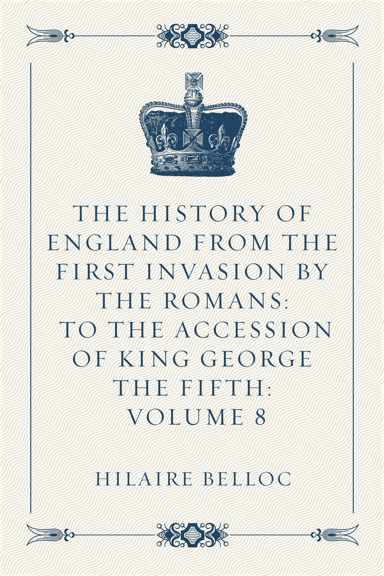 The History of England from the First Invasion by the Romans: to the Accession of King George the Fifth: Volume 8