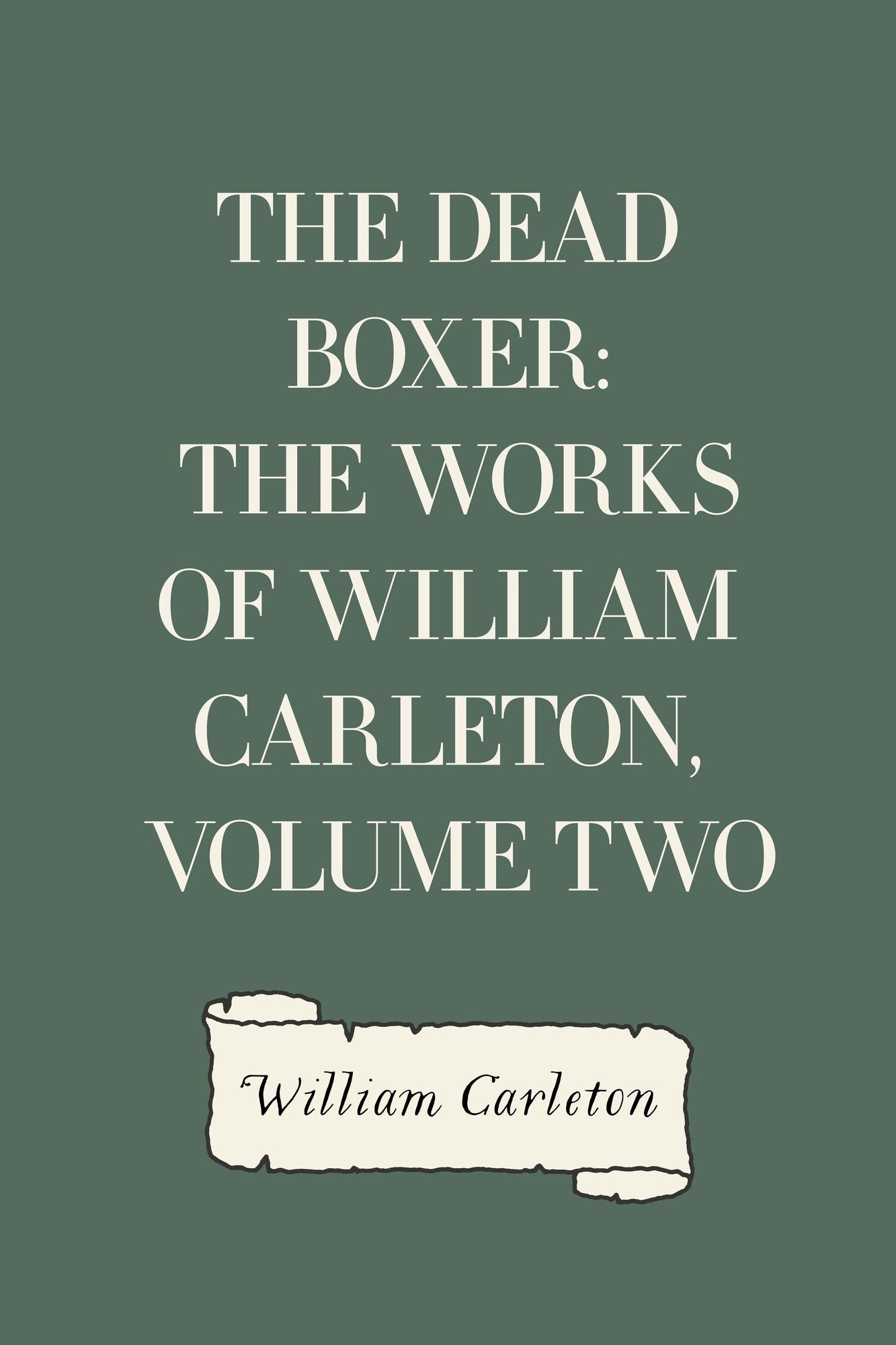 The Dead Boxer: The Works of William Carleton, Volume Two