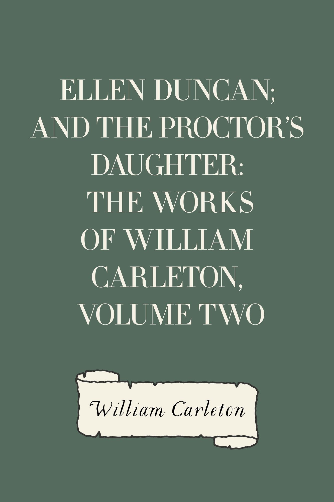Ellen Duncan; And The Proctor's Daughter: The Works of William Carleton, Volume Two