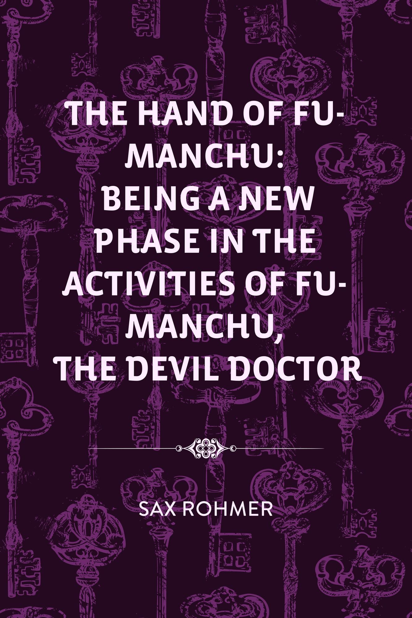 The Hand Of Fu-Manchu: Being a New Phase in the Activities of Fu-Manchu, the Devil Doctor