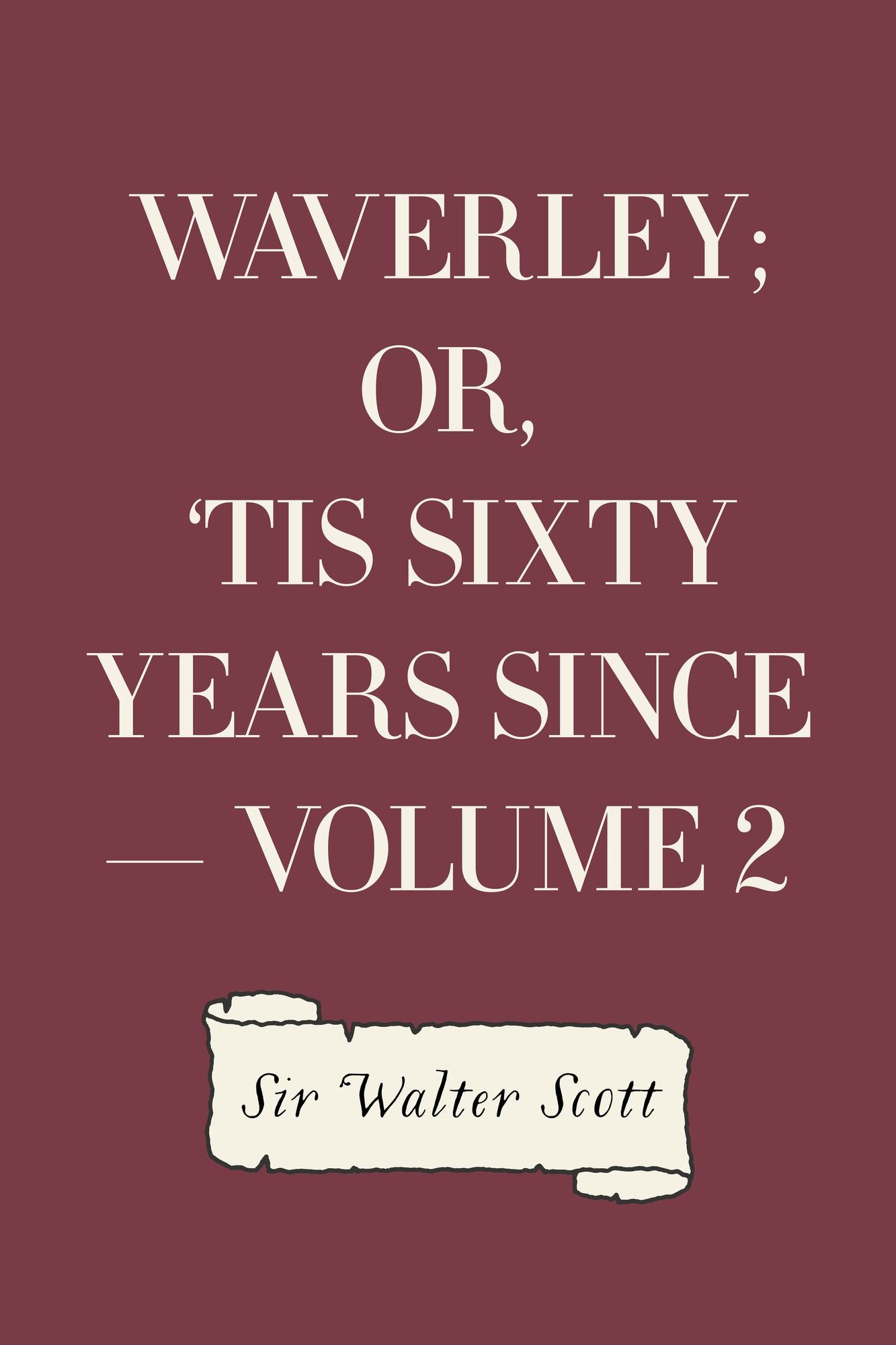 Waverley; Or, 'Tis Sixty Years Since -- Volume 2