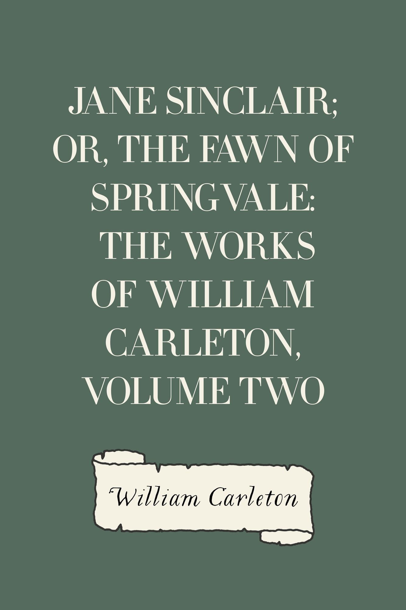 Jane Sinclair; Or, The Fawn Of Springvale: The Works of William Carleton, Volume Two