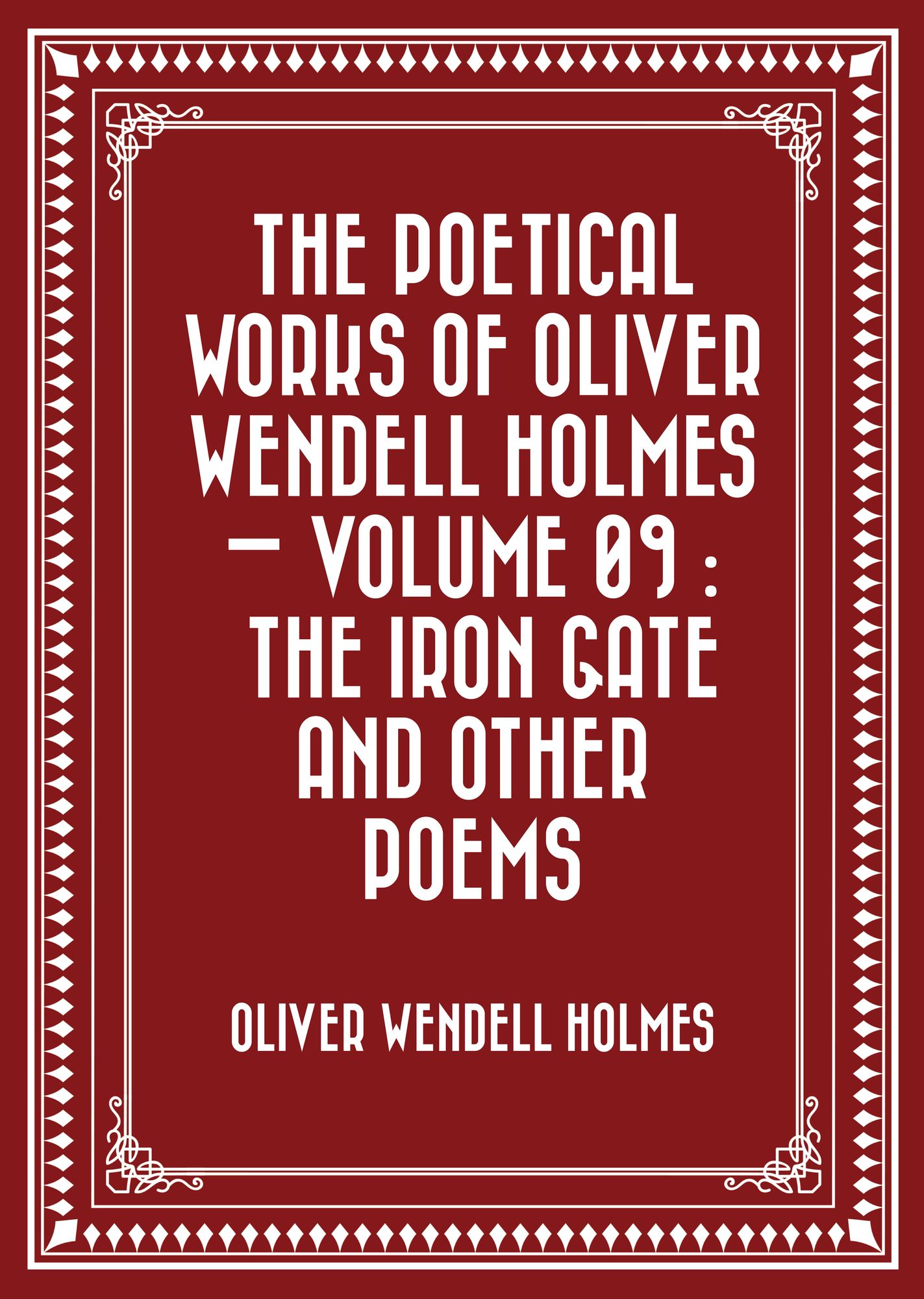 The Poetical Works of Oliver Wendell Holmes -- Volume 09 : The Iron Gate and Other Poems
