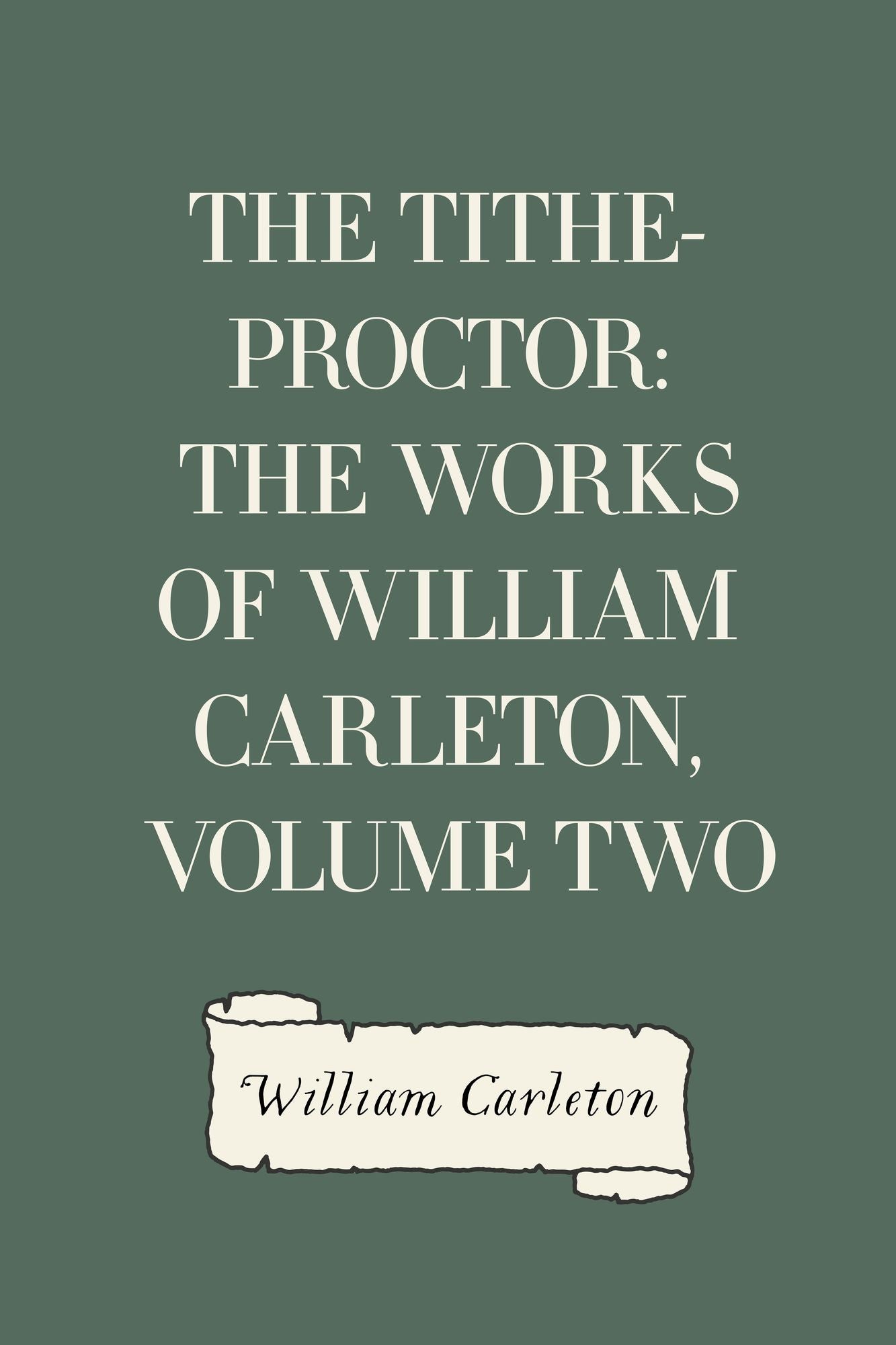 The Tithe-Proctor: The Works of William Carleton, Volume Two