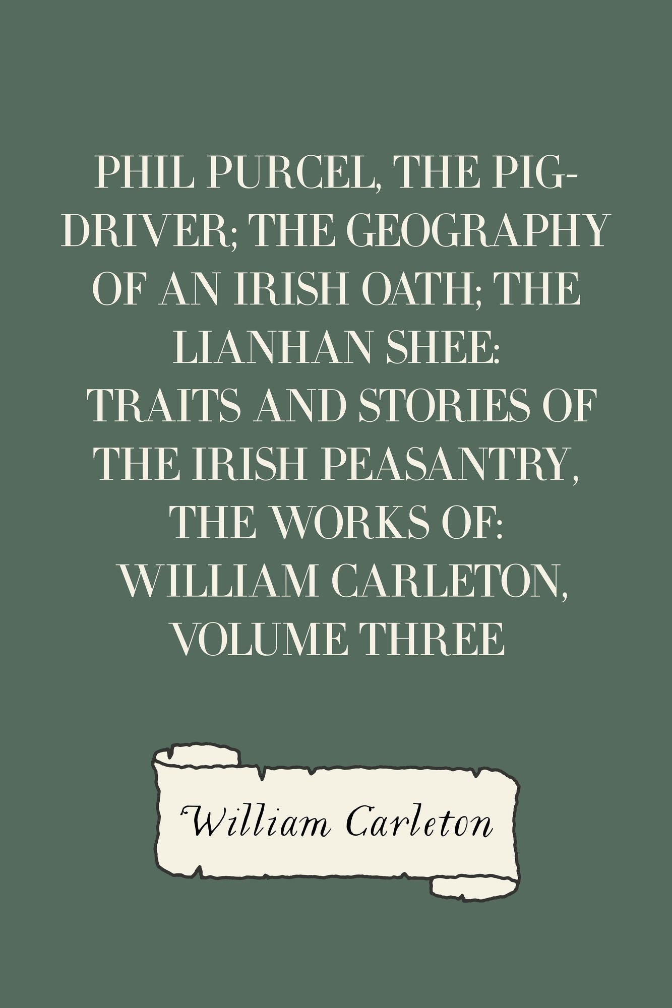 Phil Purcel, The Pig-Driver; The Geography Of An Irish Oath; The Lianhan Shee: Traits And Stories Of The Irish Peasantry, The Works of: William Carleton, Volume Three