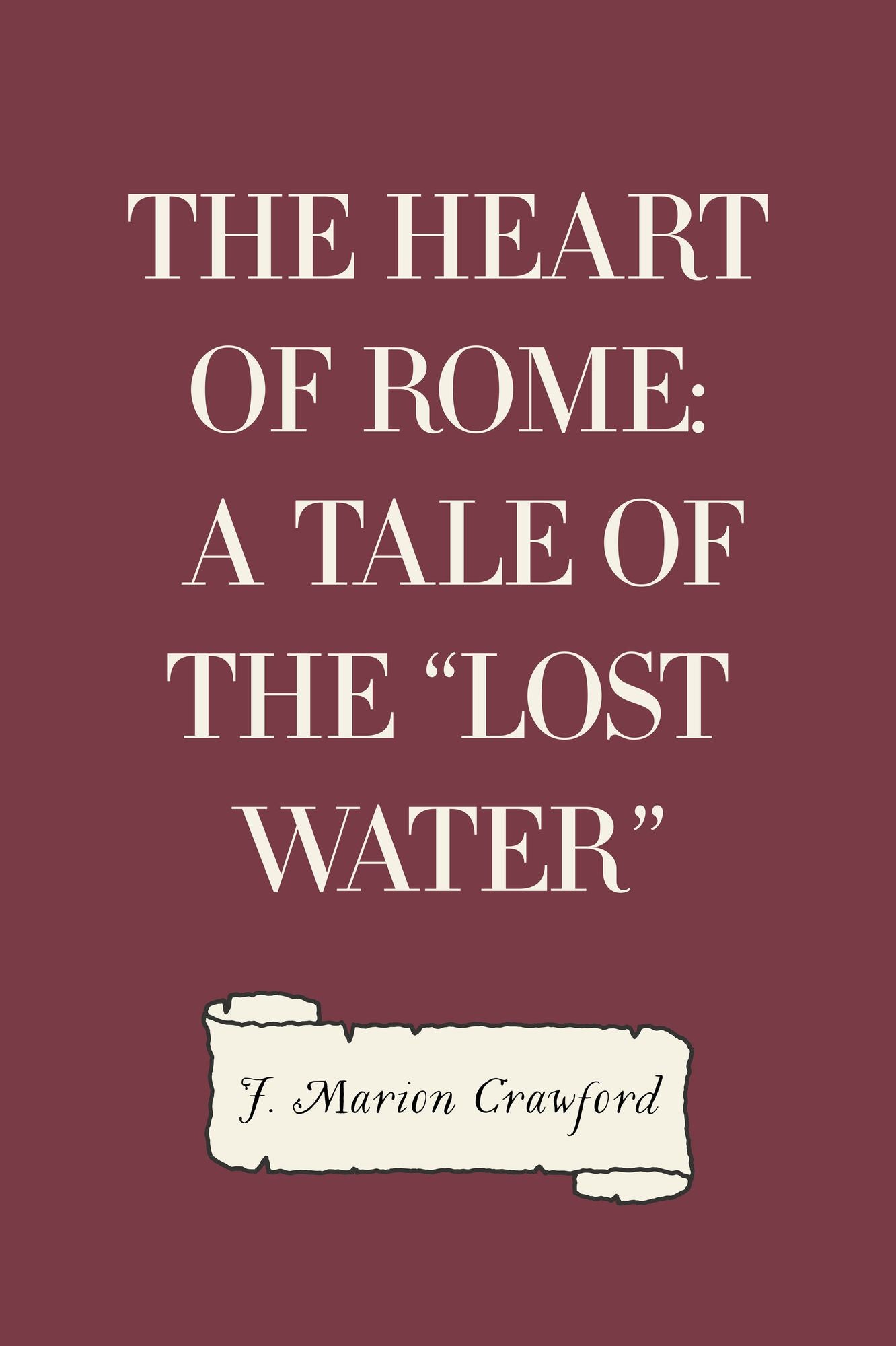 The Heart of Rome: A Tale of the "Lost Water"