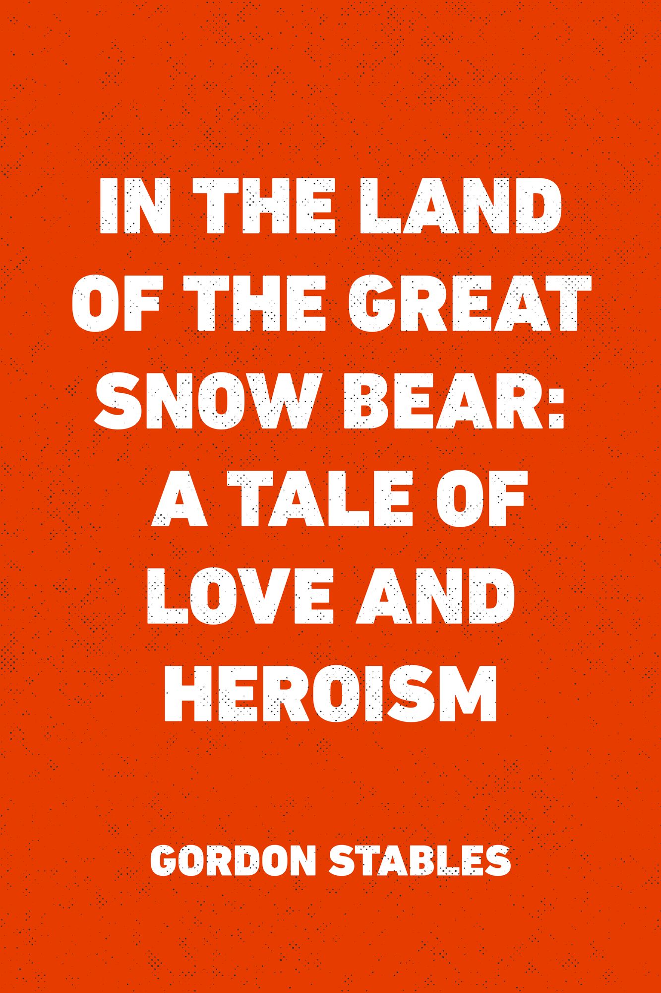 In the Land of the Great Snow Bear: A Tale of Love and Heroism