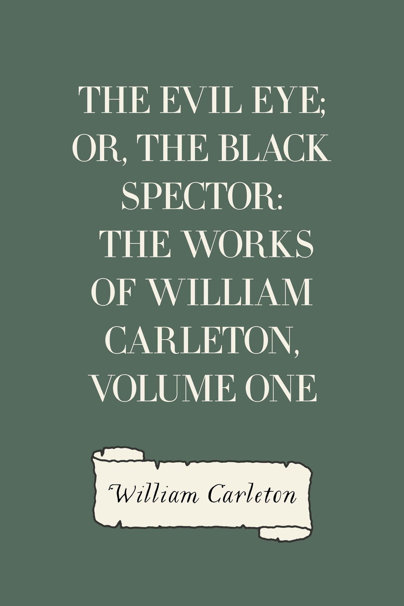 The Evil Eye; Or, The Black Spector: The Works of William Carleton, Volume One