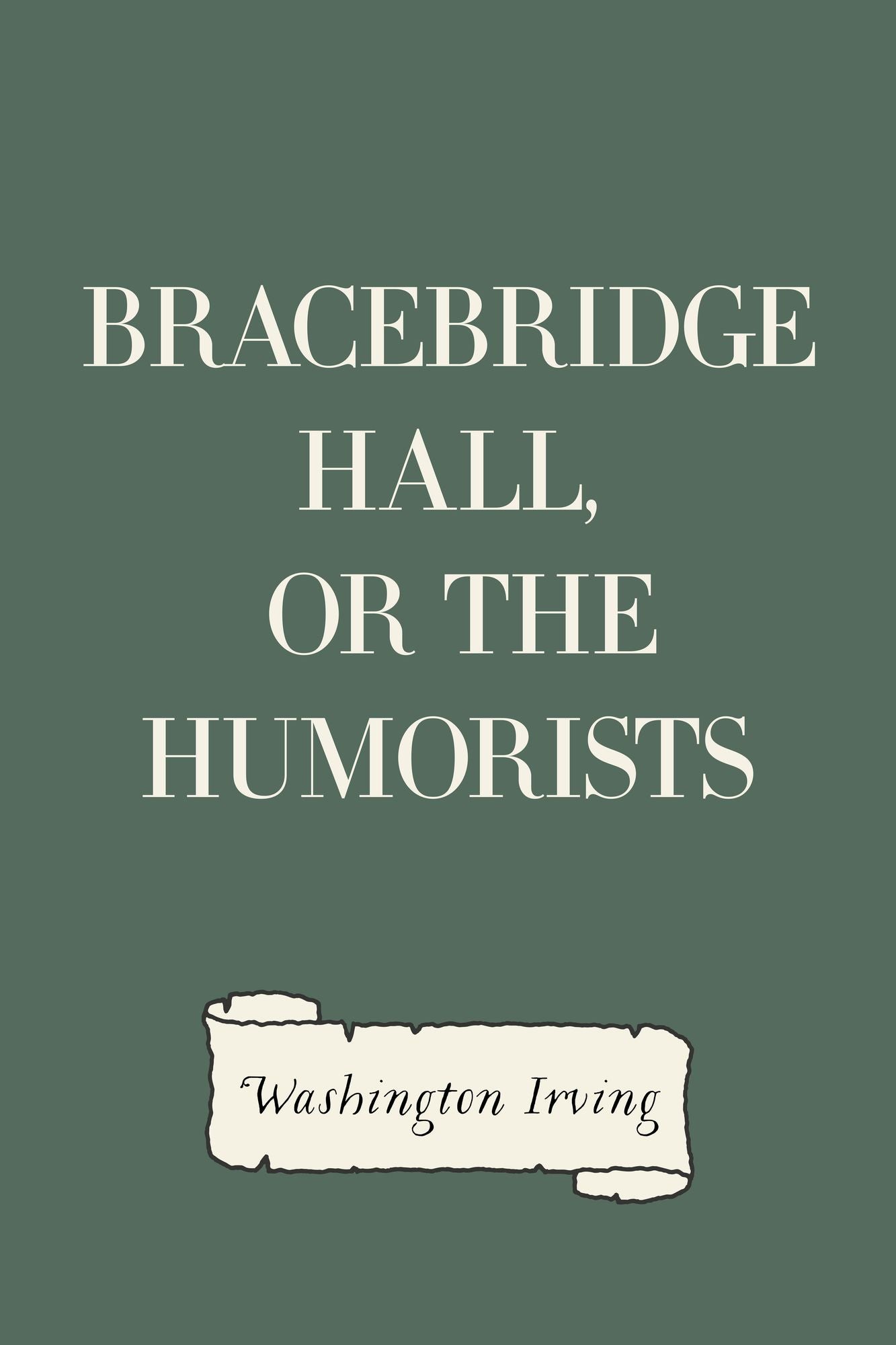 Bracebridge Hall, or The Humorists
