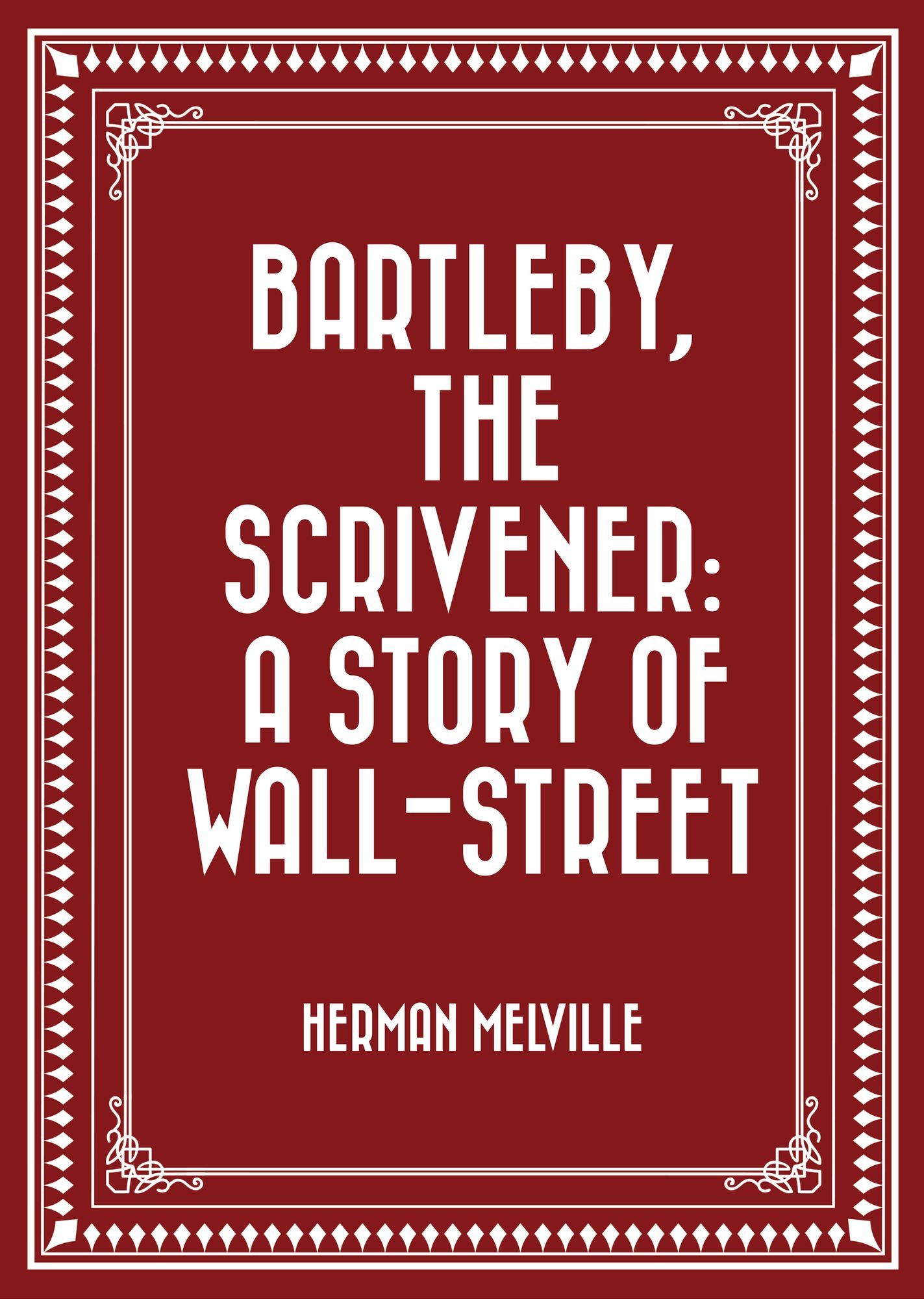 Bartleby, the Scrivener: A Story of Wall-Street
